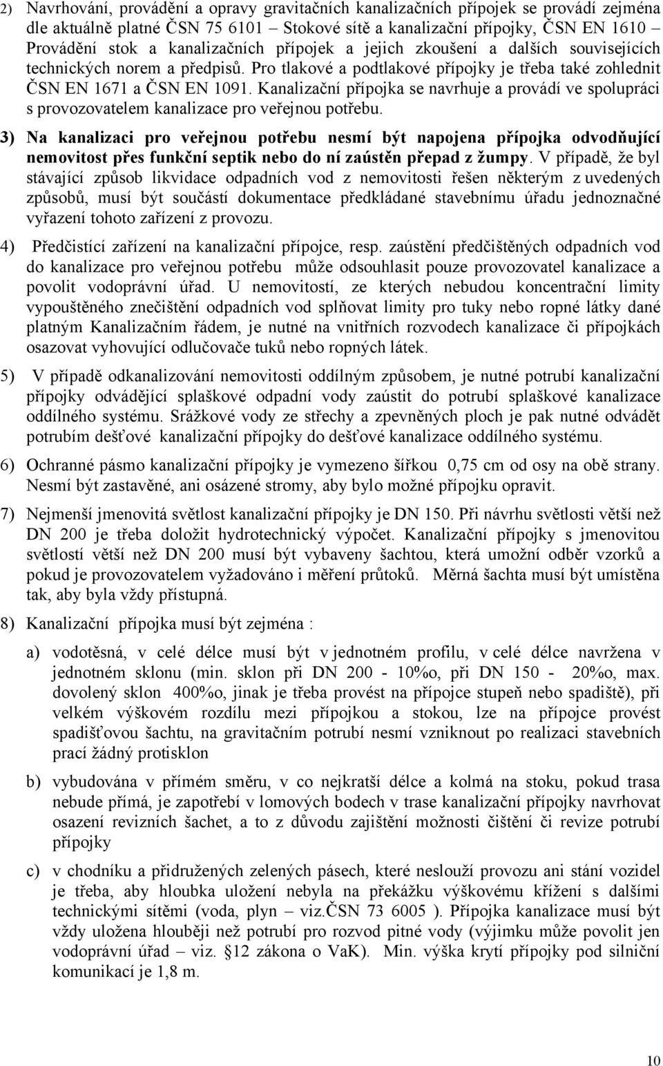 Kanalizační přípojka se navrhuje a provádí ve spolupráci s provozovatelem kanalizace pro veřejnou potřebu.