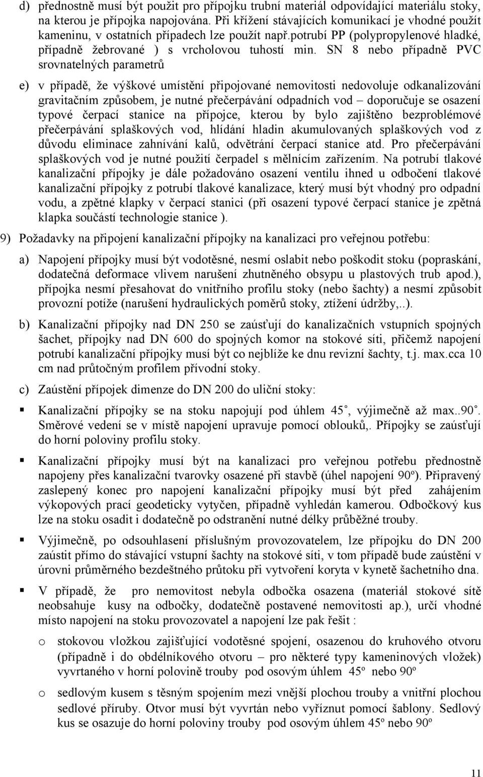 SN 8 nebo případně PVC srovnatelných parametrů e) v případě, že výškové umístění připojované nemovitosti nedovoluje odkanalizování gravitačním způsobem, je nutné přečerpávání odpadních vod doporučuje