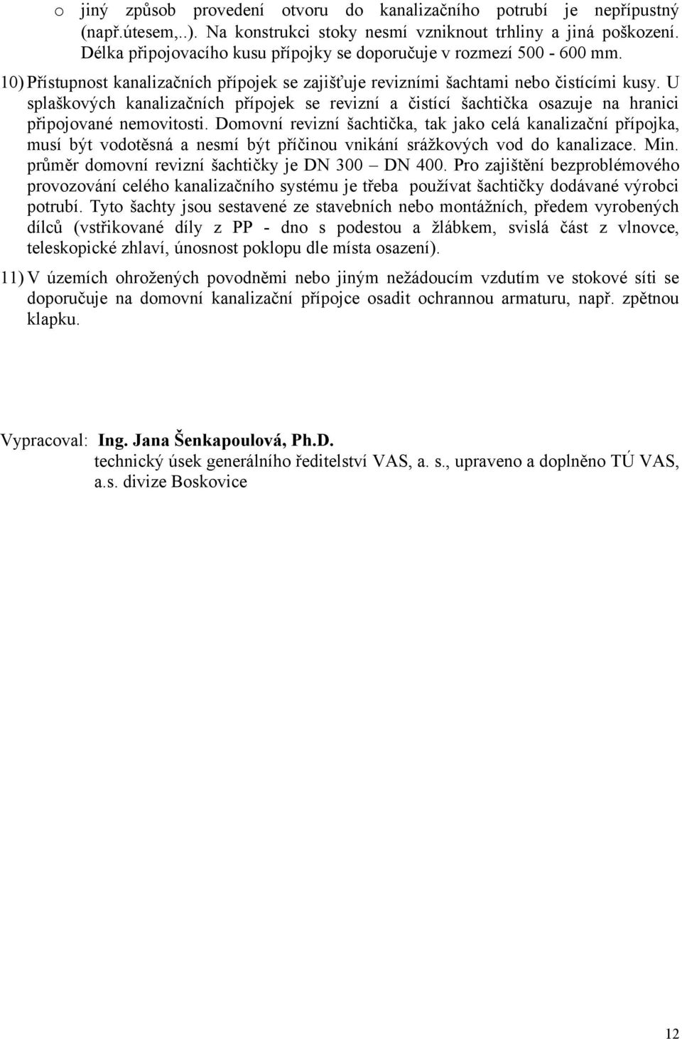 U splaškových kanalizačních přípojek se revizní a čistící šachtička osazuje na hranici připojované nemovitosti.