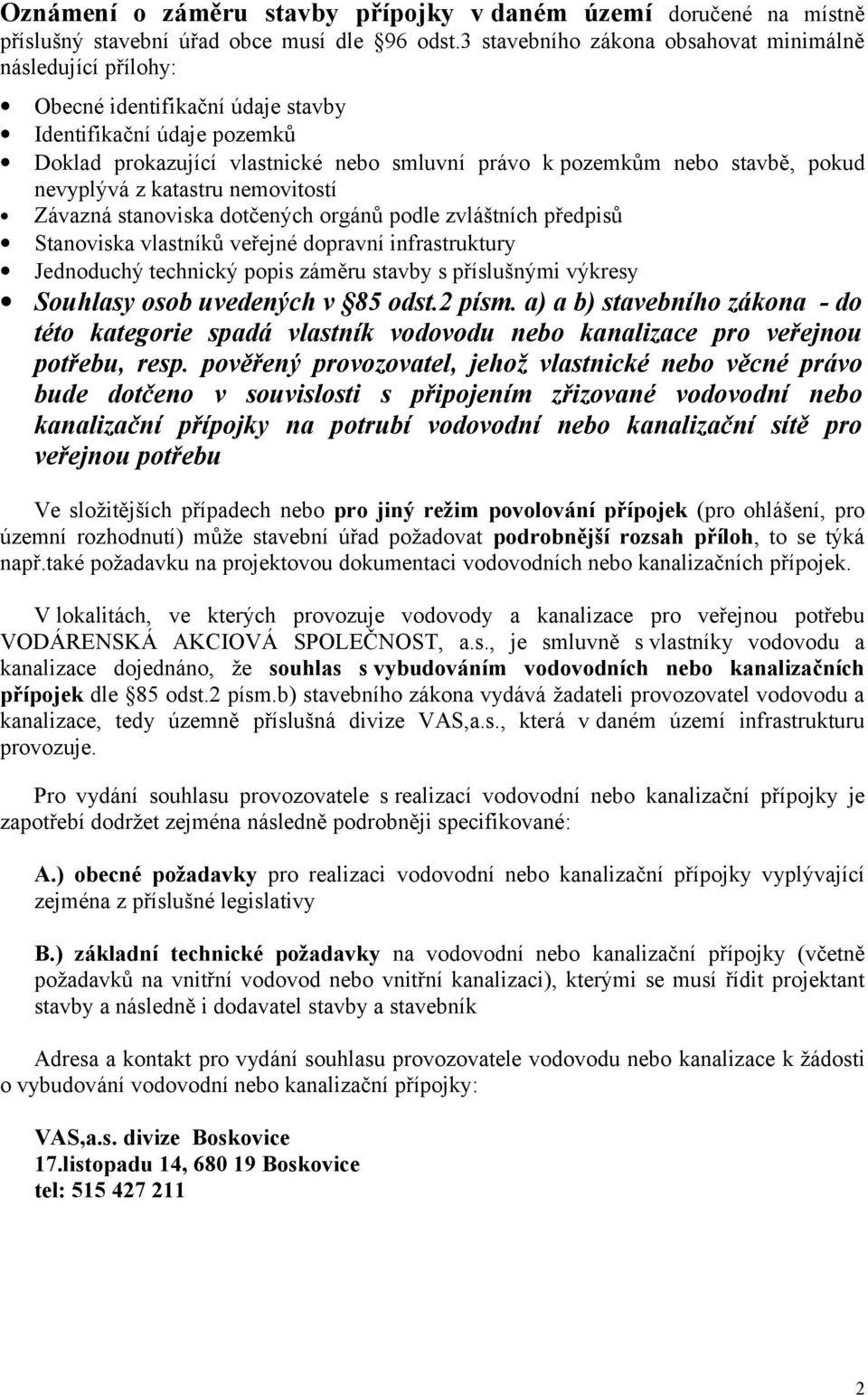 pokud nevyplývá z katastru nemovitostí Závazná stanoviska dotčených orgánů podle zvláštních předpisů Stanoviska vlastníků veřejné dopravní infrastruktury Jednoduchý technický popis záměru stavby s