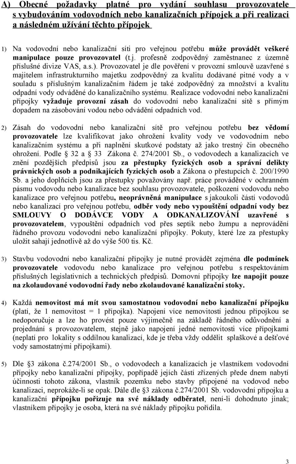 Provozovatel je dle pověření v provozní smlouvě uzavřené s majitelem infrastrukturního majetku zodpovědný za kvalitu dodávané pitné vody a v souladu s příslušným kanalizačním řádem je také zodpovědný