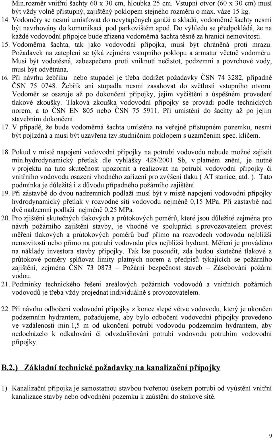 Do výhledu se předpokládá, že na každé vodovodní přípojce bude zřízena vodoměrná šachta těsně za hranicí nemovitosti. 15. Vodoměrná šachta, tak jako vodovodní přípojka, musí být chráněná proti mrazu.