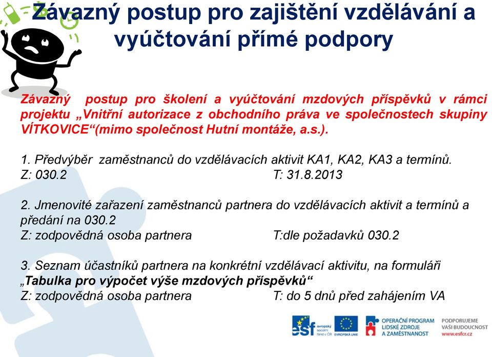 Z: 030.2 T: 31.8.2013 2. Jmenovité zařazení zaměstnanců partnera do vzdělávacích aktivit a termínů a předání na 030.2 Z: zodpovědná osoba partnera T:dle požadavků 030.