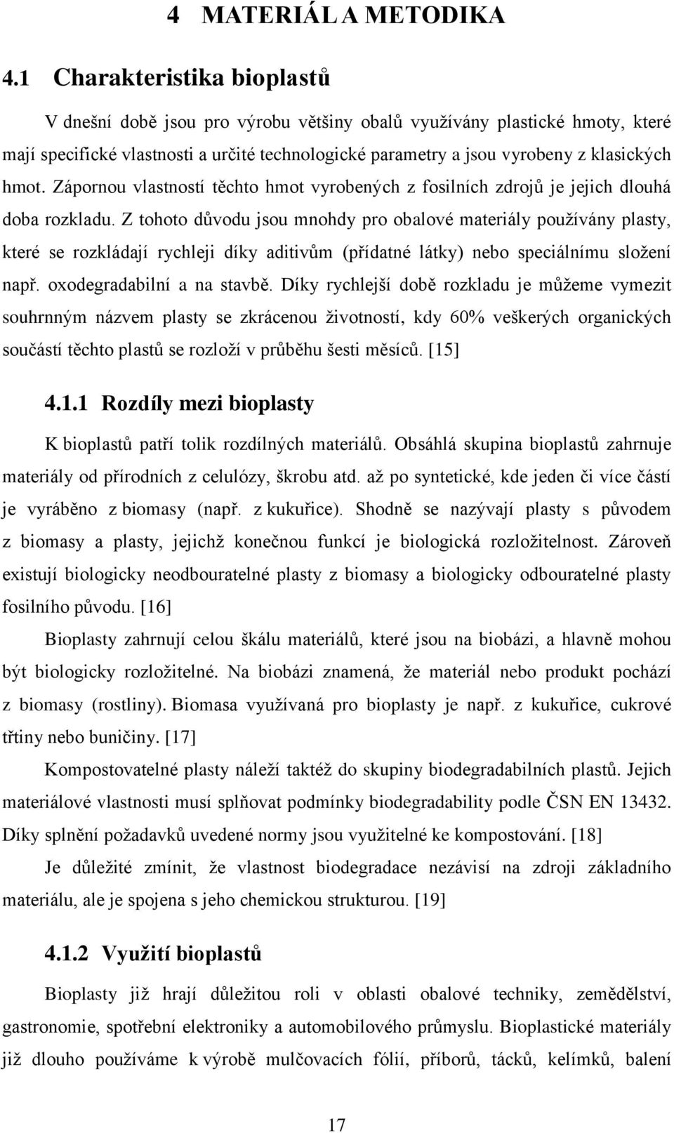 Zápornou vlastností těchto hmot vyrobených z fosilních zdrojů je jejich dlouhá doba rozkladu.