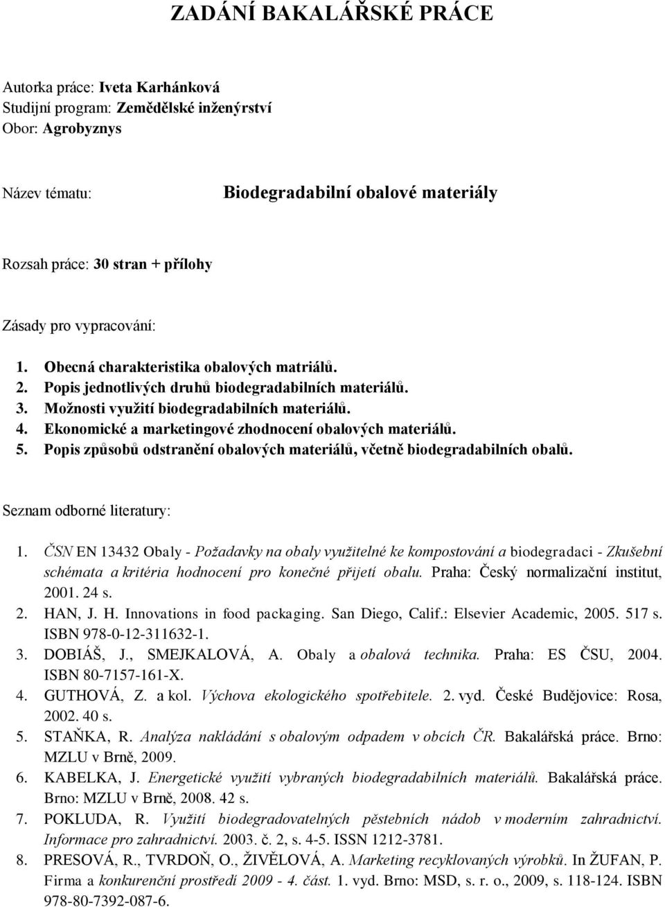 Ekonomické a marketingové zhodnocení obalových materiálů. 5. Popis způsobů odstranění obalových materiálů, včetně biodegradabilních obalů. Seznam odborné literatury: 1.