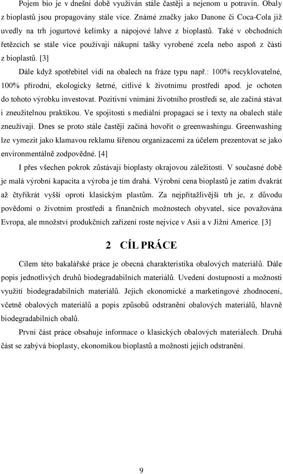 Také v obchodních řetězcích se stále více používají nákupní tašky vyrobené zcela nebo aspoň z části z bioplastů. [3] Dále když spotřebitel vidí na obalech na fráze typu např.