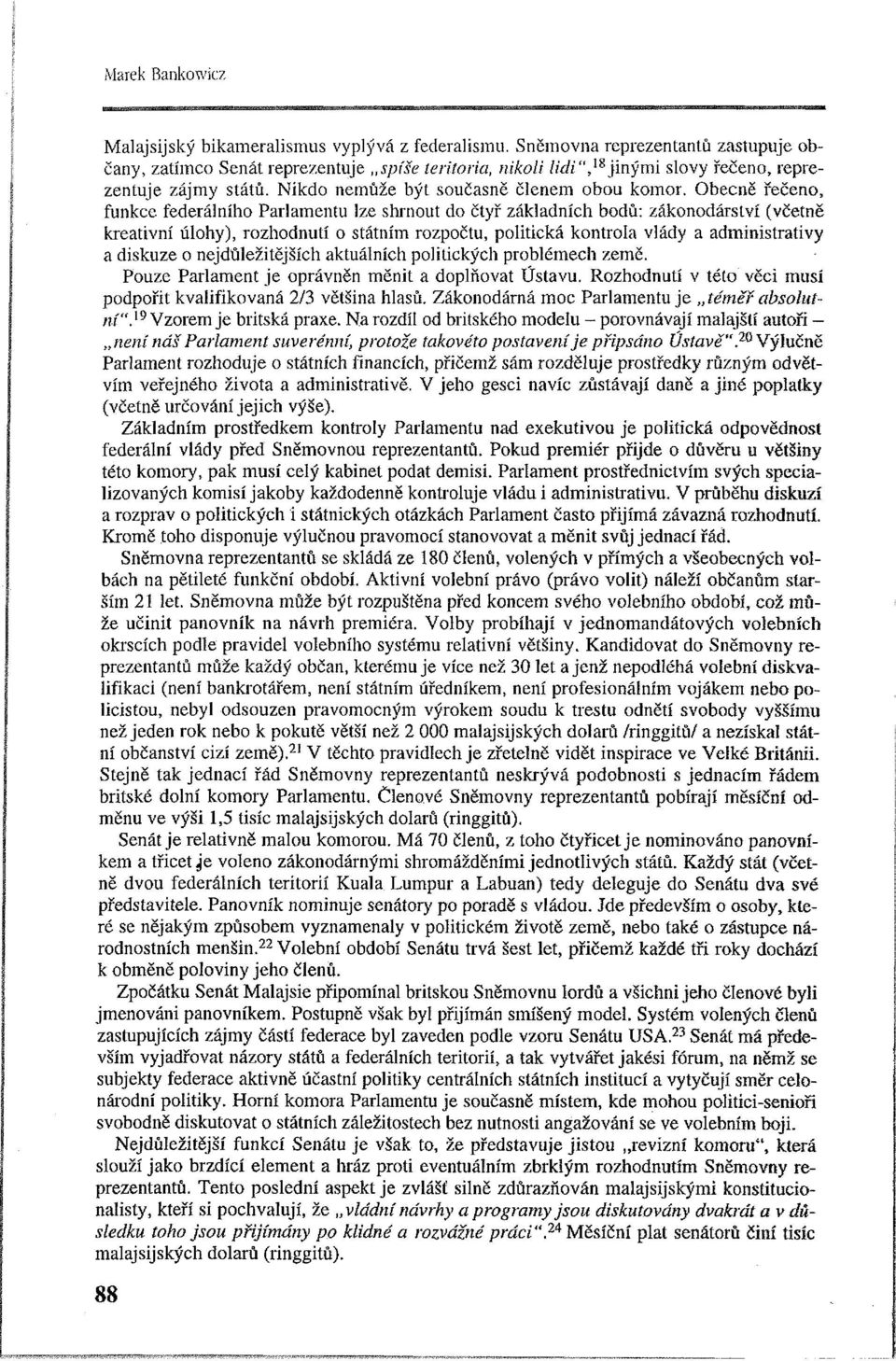 Obecně řečeno, funkce federálního Parlamentu lze shrnout do čtyř základních bodů: zákonodárství (včetně kreativní úlohy), rozhodnutí o státním rozpočtu, politická kontrola vlády a administrativy a