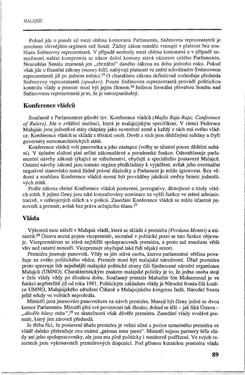 V případě neshody mezi oběma komorami a v případě nemožnosti nalézt kompromis se názor dolní komory stává názorem celého Parlamentu.