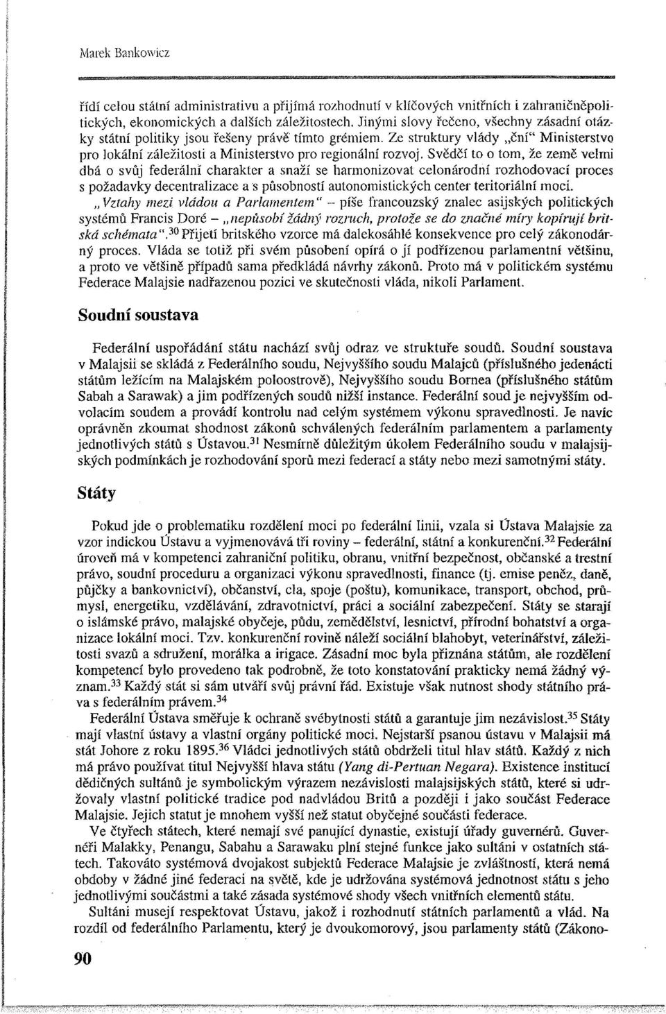 Svědčí to o tom, že země velmi dbá o svůj federální charakter a snaží se harmonizovat celonárodní rozhodovací proces s požadavky decentralizace a s působností autonomistických center teritoriální