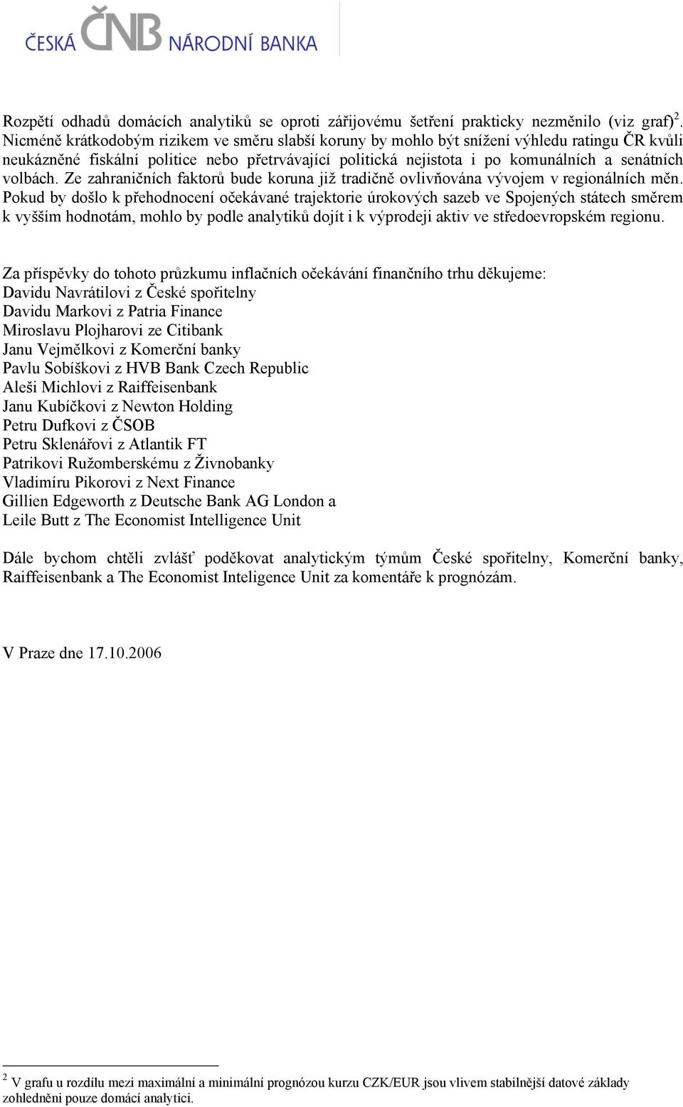 volbách. Ze zahraničních faktorů bude koruna již tradičně ovlivňována vývojem v regionálních měn.