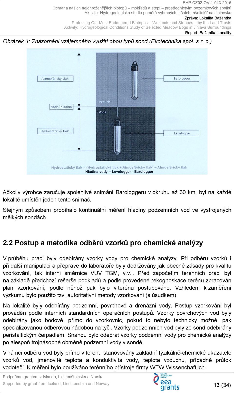 2 Postup a metodika odběrů vzorků pro chemické analýzy V průběhu prací byly odebírány vzorky vody pro chemické analýzy.