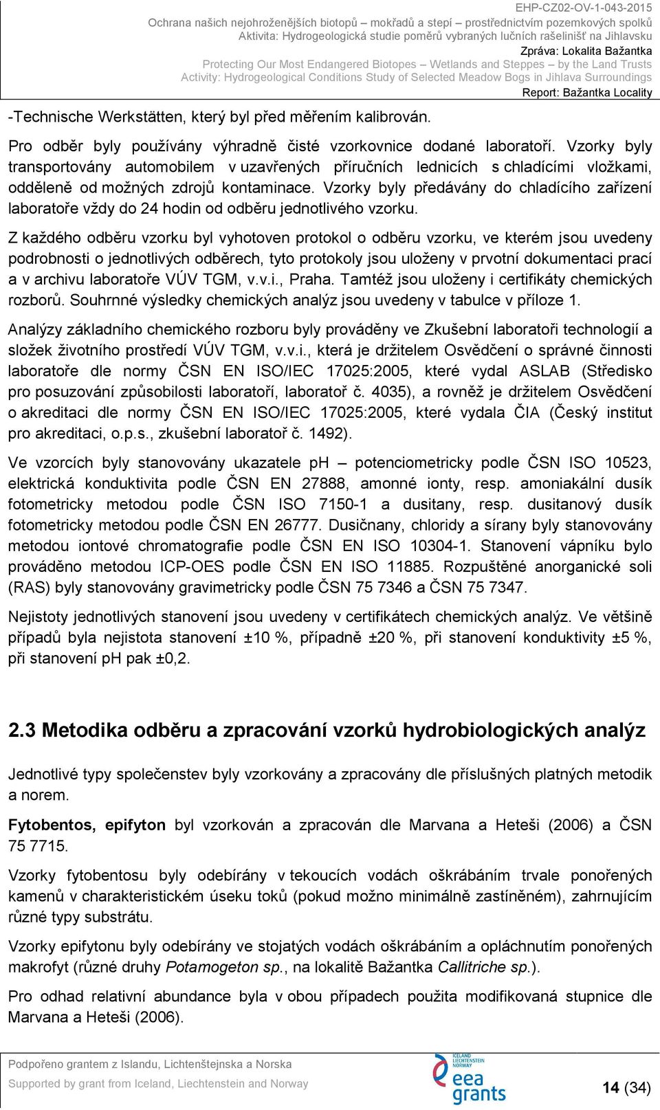 Vzorky byly předávány do chladícího zařízení laboratoře vždy do 24 hodin od odběru jednotlivého vzorku.