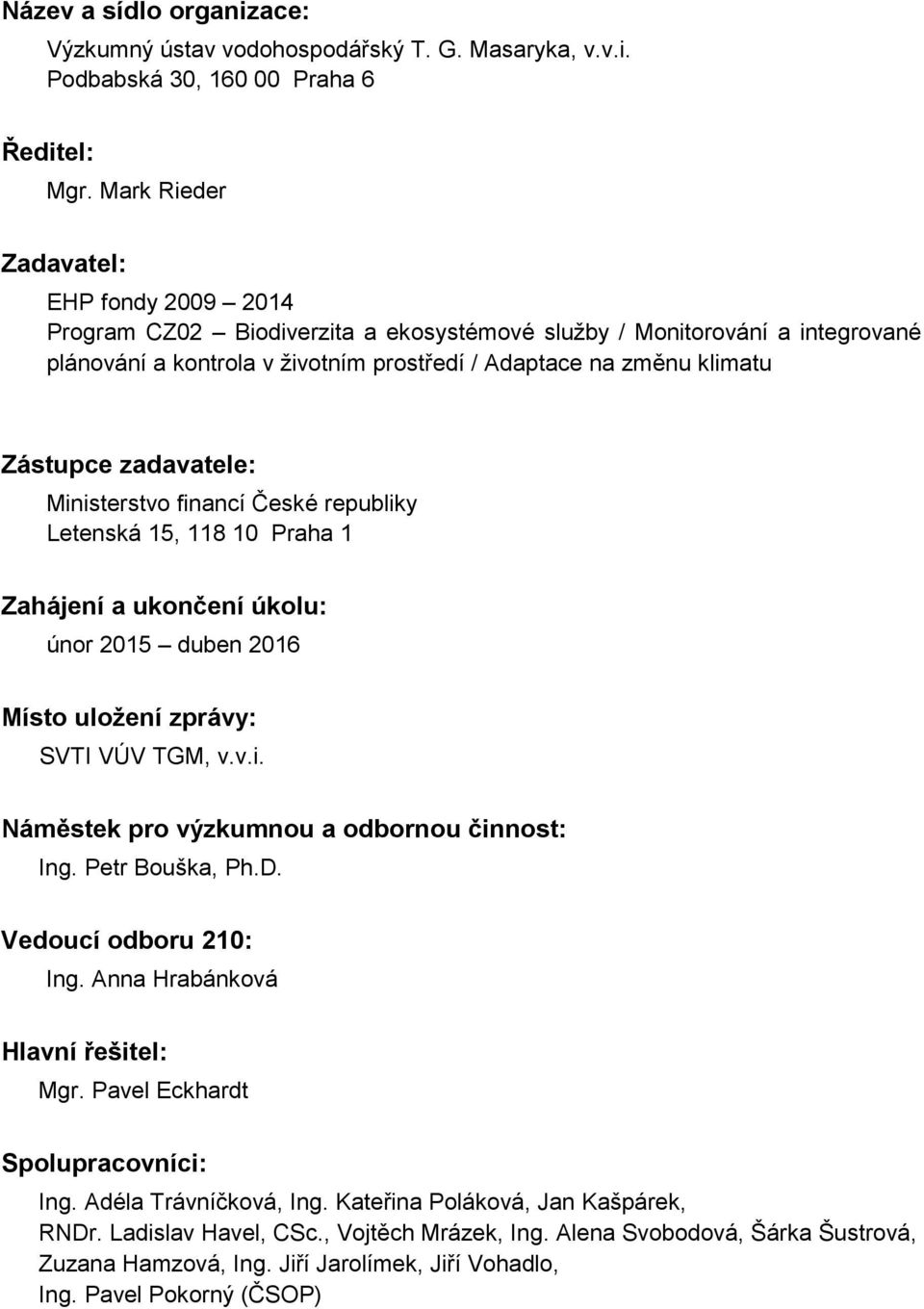 zadavatele: Ministerstvo financí České republiky Letenská 15, 118 10 Praha 1 Zahájení a ukončení úkolu: únor 2015 duben 2016 Místo uložení zprávy: SVTI VÚV TGM, v.v.i. Náměstek pro výzkumnou a odbornou činnost: Ing.