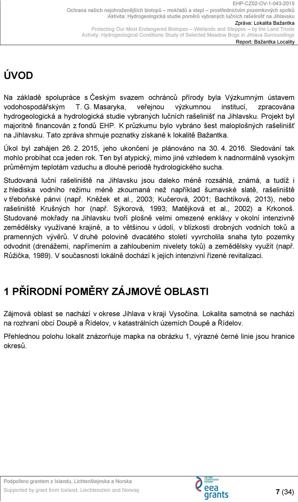 K průzkumu bylo vybráno šest maloplošných rašelinišť na Jihlavsku. Tato zpráva shrnuje poznatky získané k lokalitě Bažantka. Úkol byl zahájen 26. 2. 2015, jeho ukončení je plánováno na 30. 4. 2016.