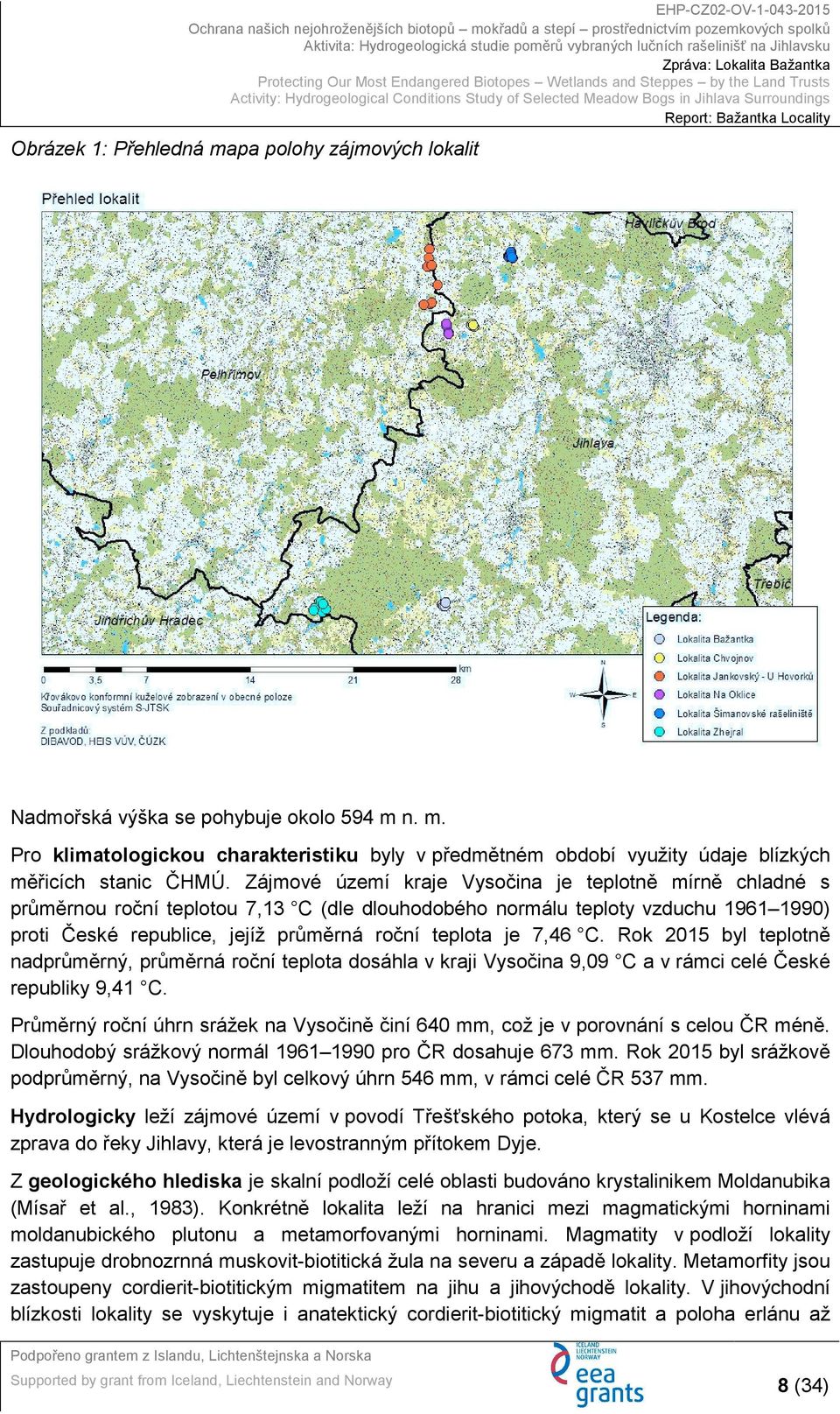 7,46 C. Rok 2015 byl teplotně nadprůměrný, průměrná roční teplota dosáhla v kraji Vysočina 9,09 C a v rámci celé České republiky 9,41 C.