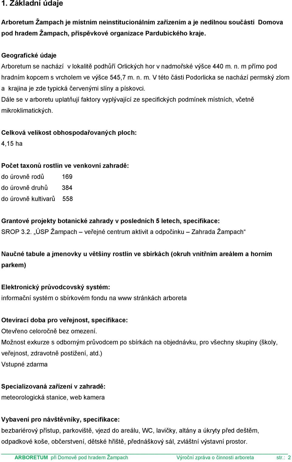 Dále se v arboretu uplatňují faktory vyplývající ze specifických podmínek místních, včetně mikroklimatických.