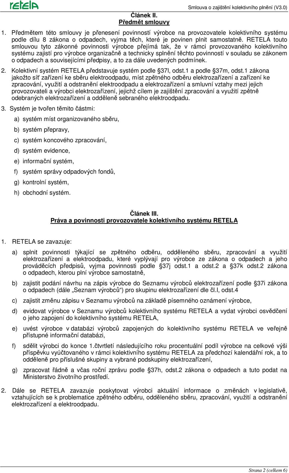 RETELA touto smlouvou tyto zákonné povinnosti výrobce přejímá tak, že v rámci provozovaného kolektivního systému zajistí pro výrobce organizačně a technicky splnění těchto povinností v souladu se