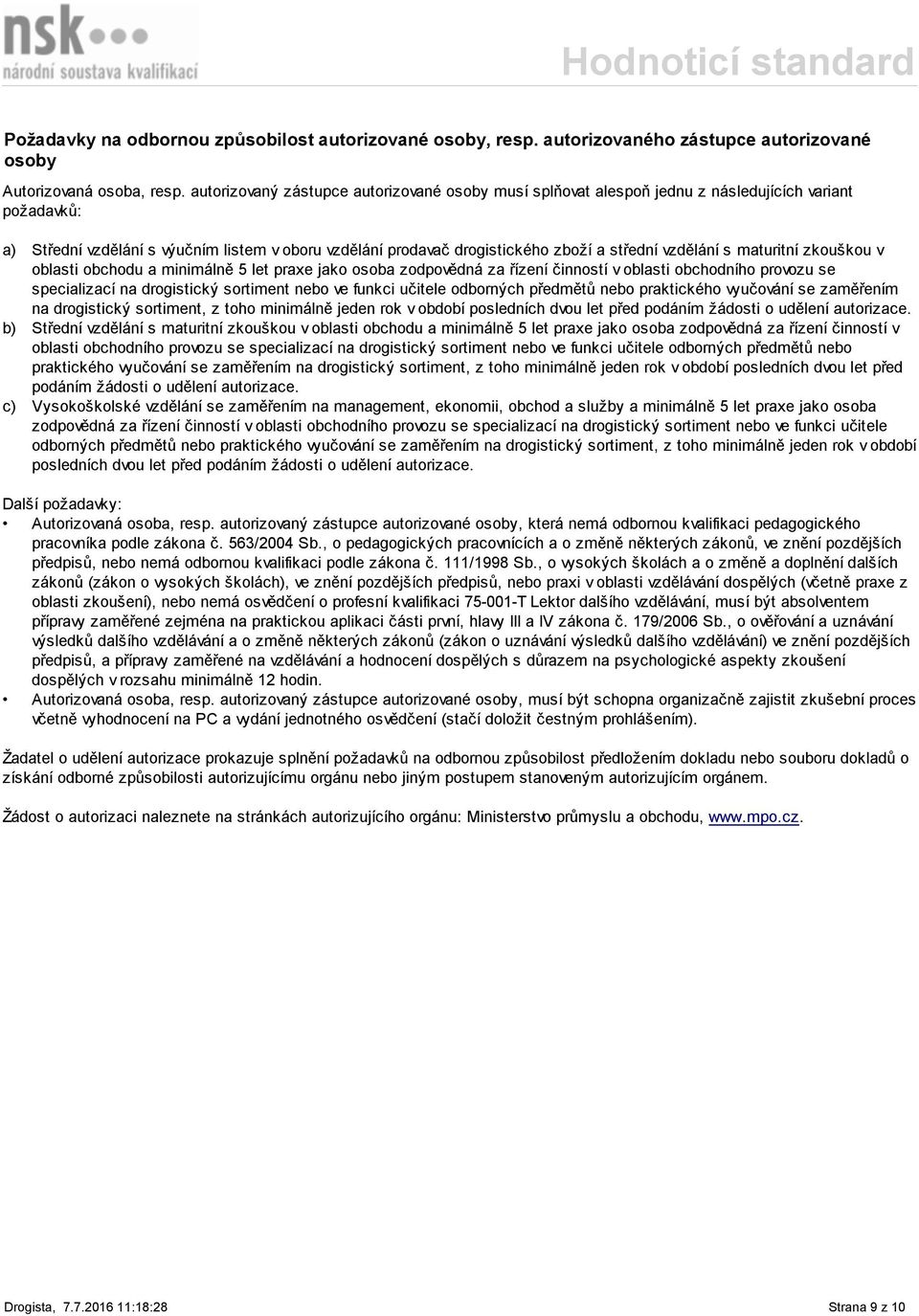vzdělání s maturitní zkouškou v oblasti obchodu a minimálně 5 let praxe jako osoba zodpovědná za řízení činností v oblasti obchodního provozu se specializací na drogistický sortiment nebo ve funkci