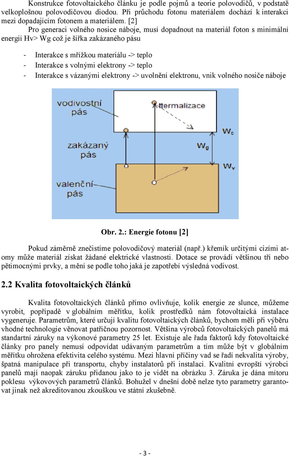 [2] Pro generaci volného nosice náboje, musí dopadnout na materiál foton s minimální energií Hv> Wg což je šířka zakázaného pásu - Interakce s mřížkou materiálu -> teplo - Interakce s volnými