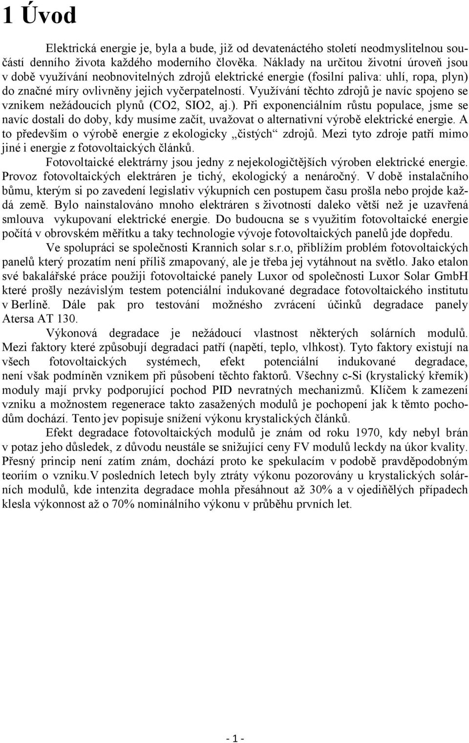 Využívání těchto zdrojů je navíc spojeno se vznikem nežádoucích plynů (CO2, SIO2, aj.).