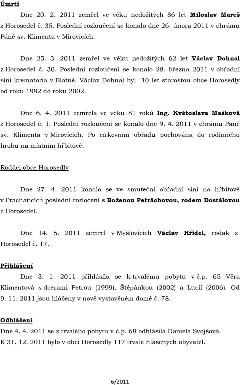 2011 zemřela ve věku 81 roků Ing. Květoslava Mašková z Horosedel č. 1. Poslední rozloučení se konalo dne 9. 4. 2011 v chrámu Páně sv. Klimenta v Mirovicích.