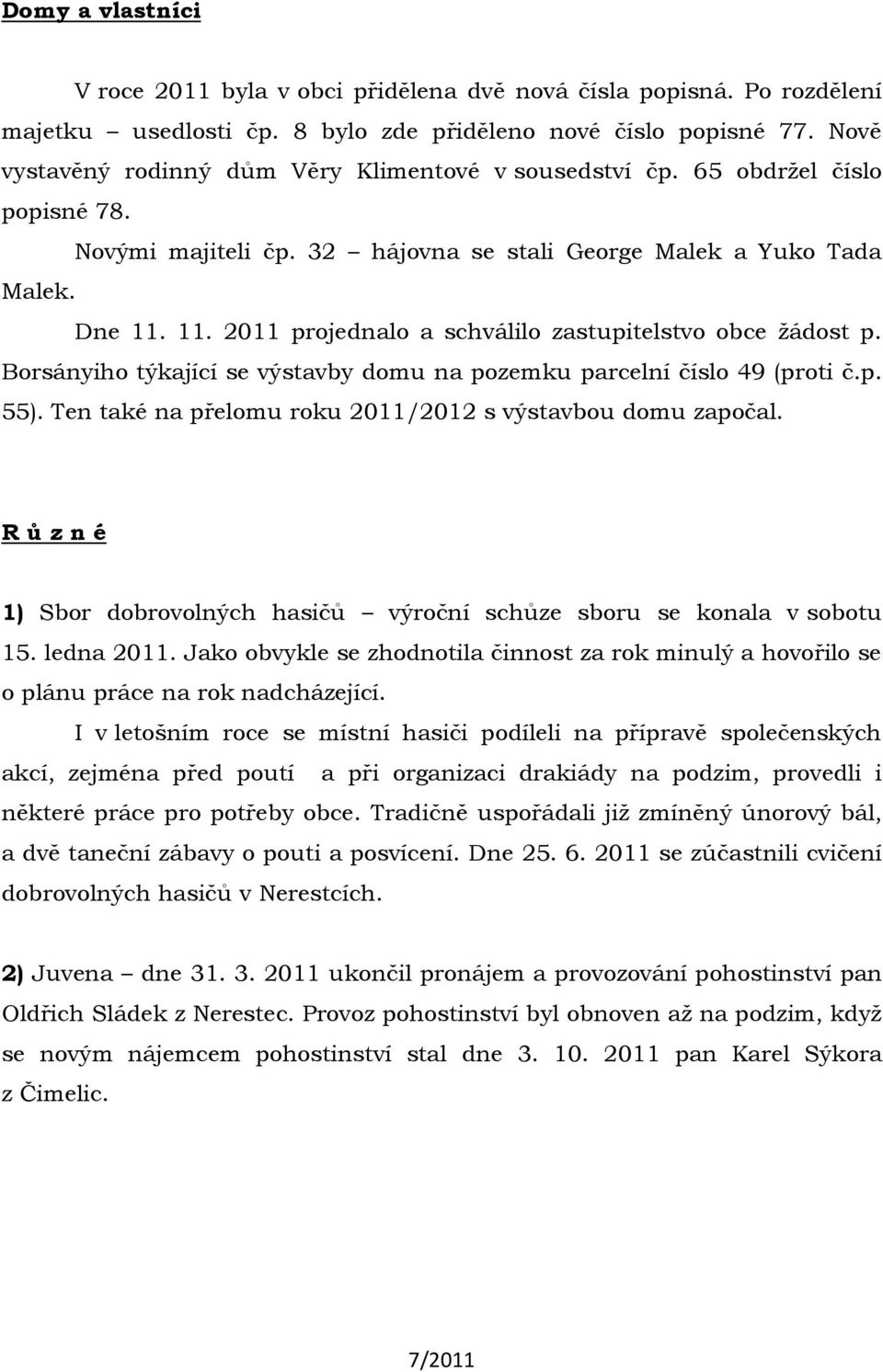 11. 2011 projednalo a schválilo zastupitelstvo obce žádost p. Borsányiho týkající se výstavby domu na pozemku parcelní číslo 49 (proti č.p. 55).