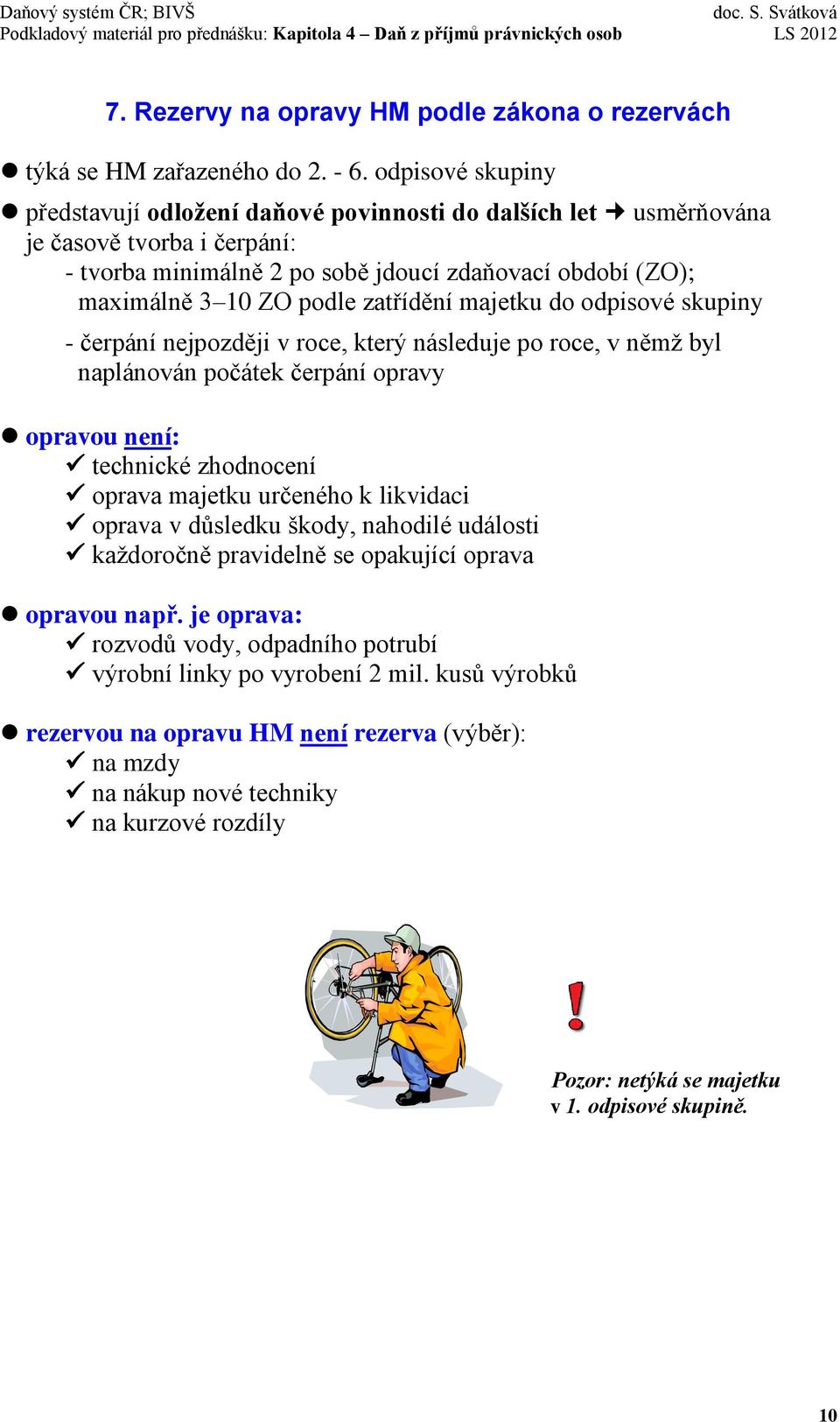 zatřídění majetku do odpisové skupiny - čerpání nejpozději v roce, který následuje po roce, v němž byl naplánován počátek čerpání opravy opravou není: technické zhodnocení oprava majetku určeného k