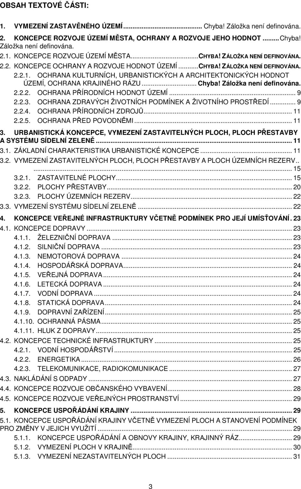 OCHRANA KULTURNÍCH, URBANISTICKÝCH A ARCHITEKTONICKÝCH HODNOT ÚZEMÍ, OCHRANA KRAJINÉHO RÁZU... Chyba! Zálžka není definvána. 2.2.2. OCHRANA PŘÍRODNÍCH HODNOT ÚZEMÍ... 9 2.2.3.