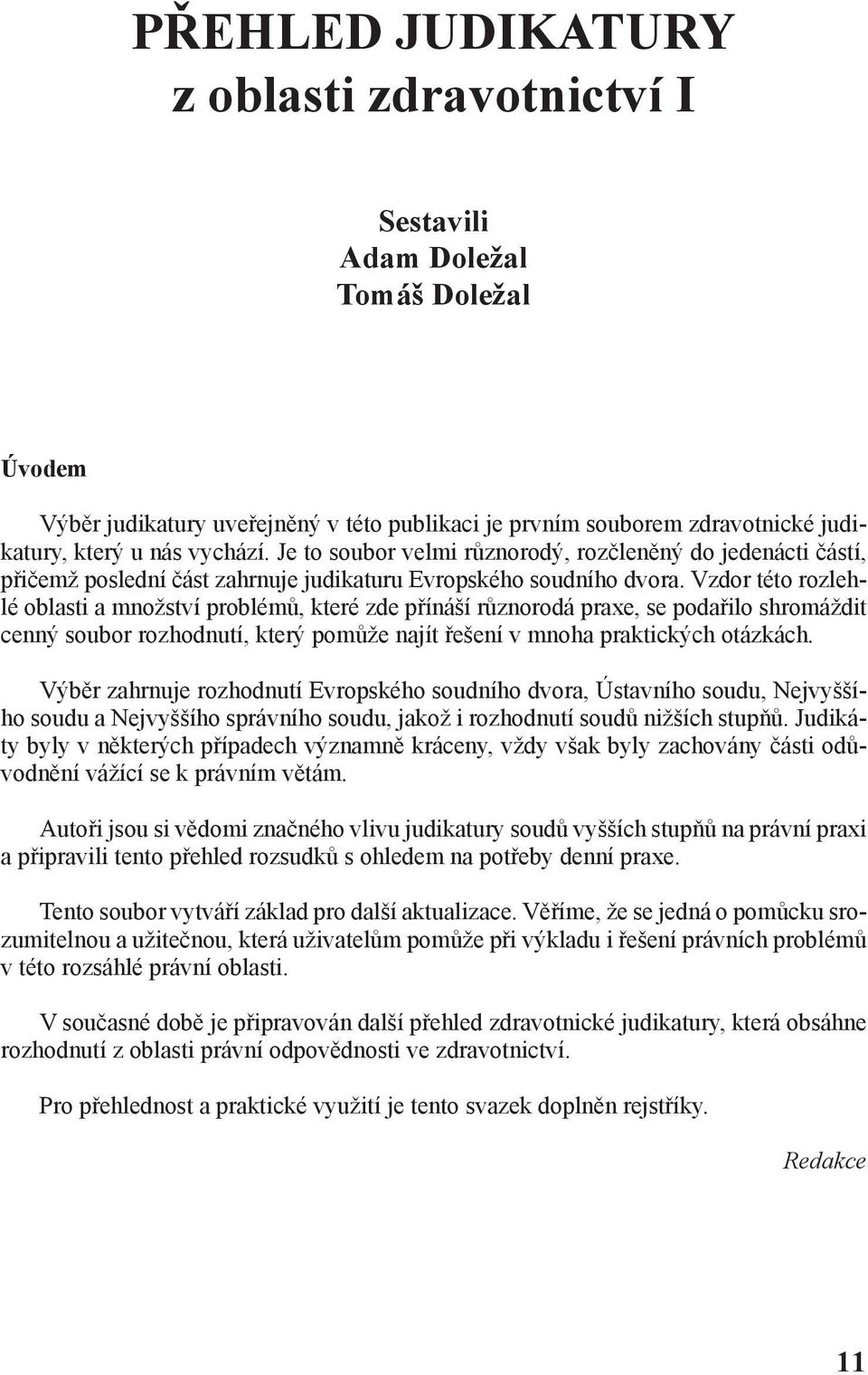 Vzdor této rozlehlé oblasti a množství problémů, které zde přínáší různorodá praxe, se podařilo shromáždit cenný soubor rozhodnutí, který pomůže najít řešení v mnoha praktických otázkách.