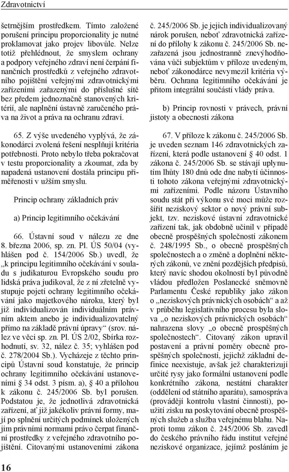 sítě bez předem jednoznačně stanovených kritérií, ale naplnění ústavně zaručeného práva na život a práva na ochranu zdraví. 65.