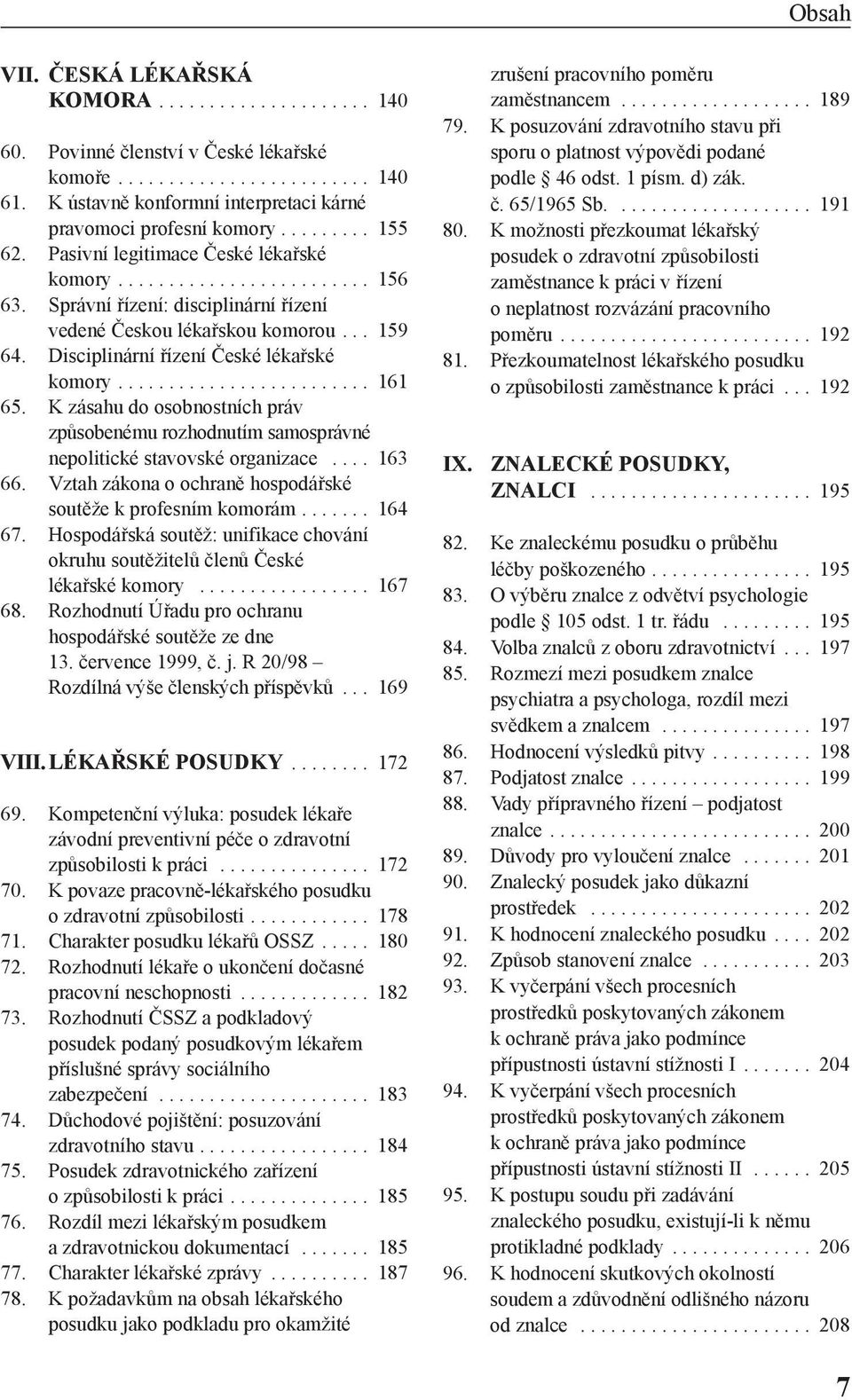 Správní řízení: disciplinární řízení vedené Českou lékařskou komorou... 159 64. Disciplinární řízení České lékařské komory......................... 161 65.
