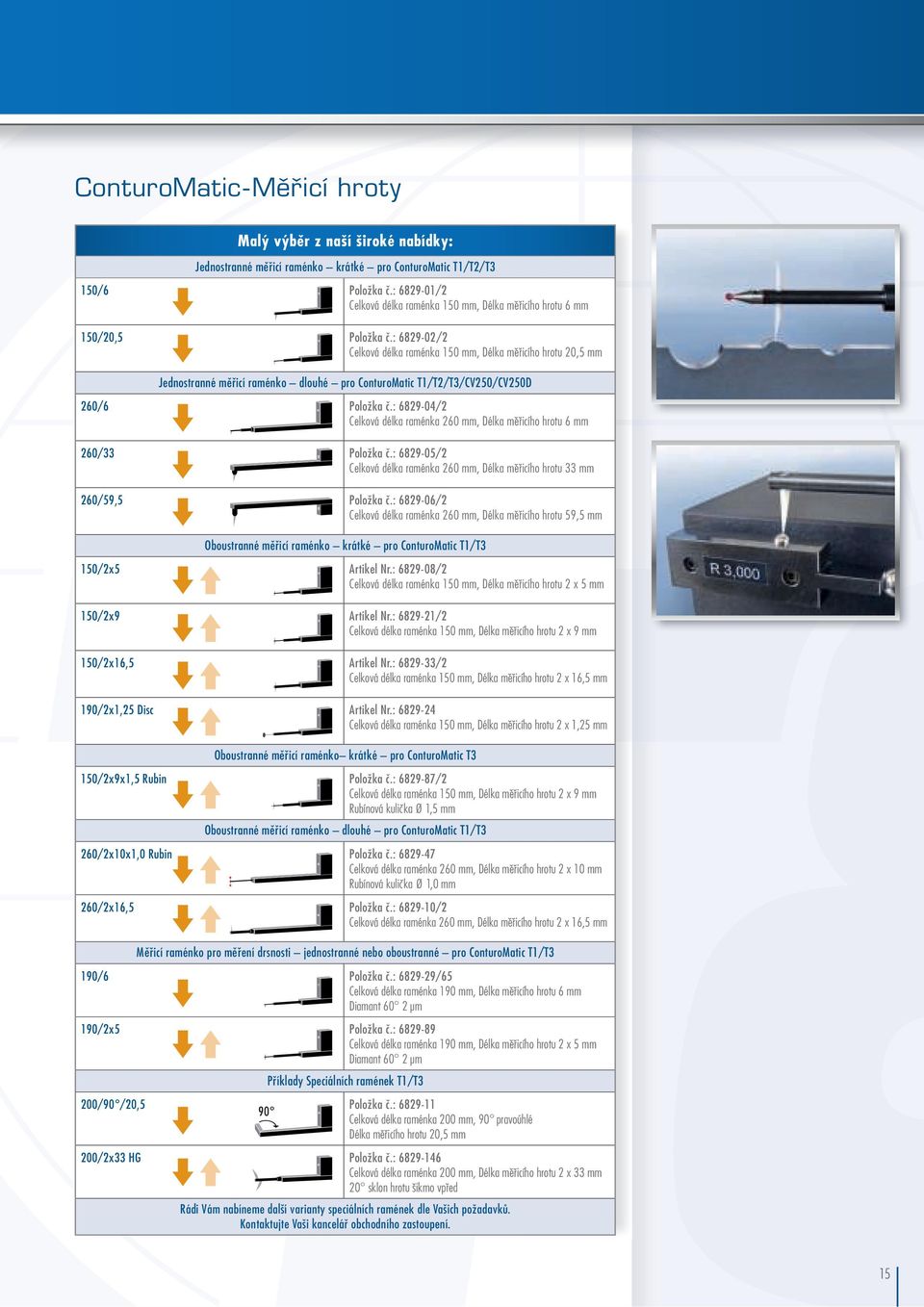 : 6829-02/2 Celková délka raménka 150 mm, Délka měřicího hrotu 20,5 mm Jednostranné měřicí raménko dlouhé pro ConturoMatic T1/T2/T3/CV250/CV250D 260/6 Položka č.
