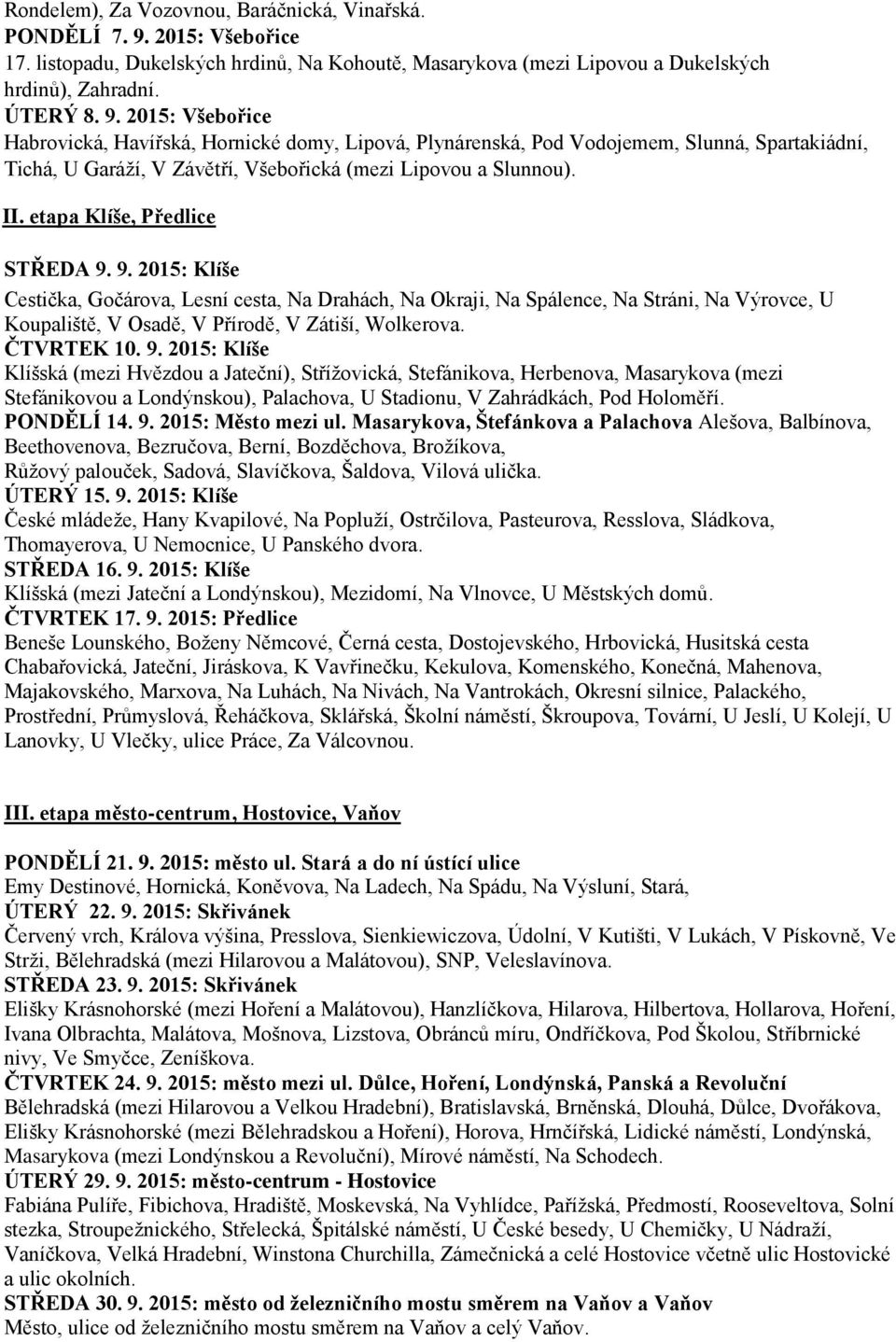 2015: Všebořice Habrovická, Havířská, Hornické domy, Lipová, Plynárenská, Pod Vodojemem, Slunná, Spartakiádní, Tichá, U Garáží, V Závětří, Všebořická (mezi Lipovou a Slunnou). II.