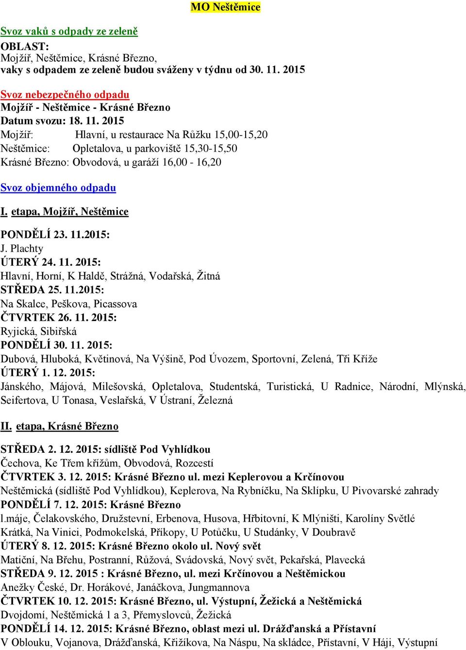 2015 Mojžíř: Hlavní, u restaurace Na Růžku 15,00-15,20 Neštěmice: Opletalova, u parkoviště 15,30-15,50 Krásné Březno: Obvodová, u garáží 16,00-16,20 Svoz objemného odpadu I.