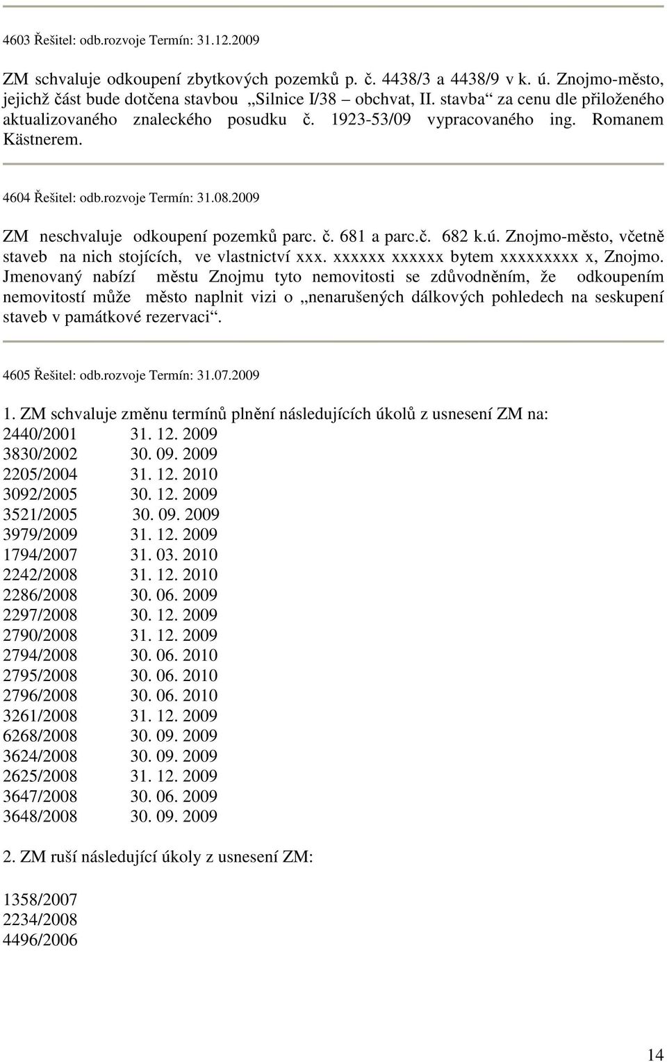 2009 ZM neschvaluje odkoupení pozemků parc. č. 681 a parc.č. 682 k.ú. Znojmo-město, včetně staveb na nich stojících, ve vlastnictví xxx. xxxxxx xxxxxx bytem xxxxxxxxx x, Znojmo.