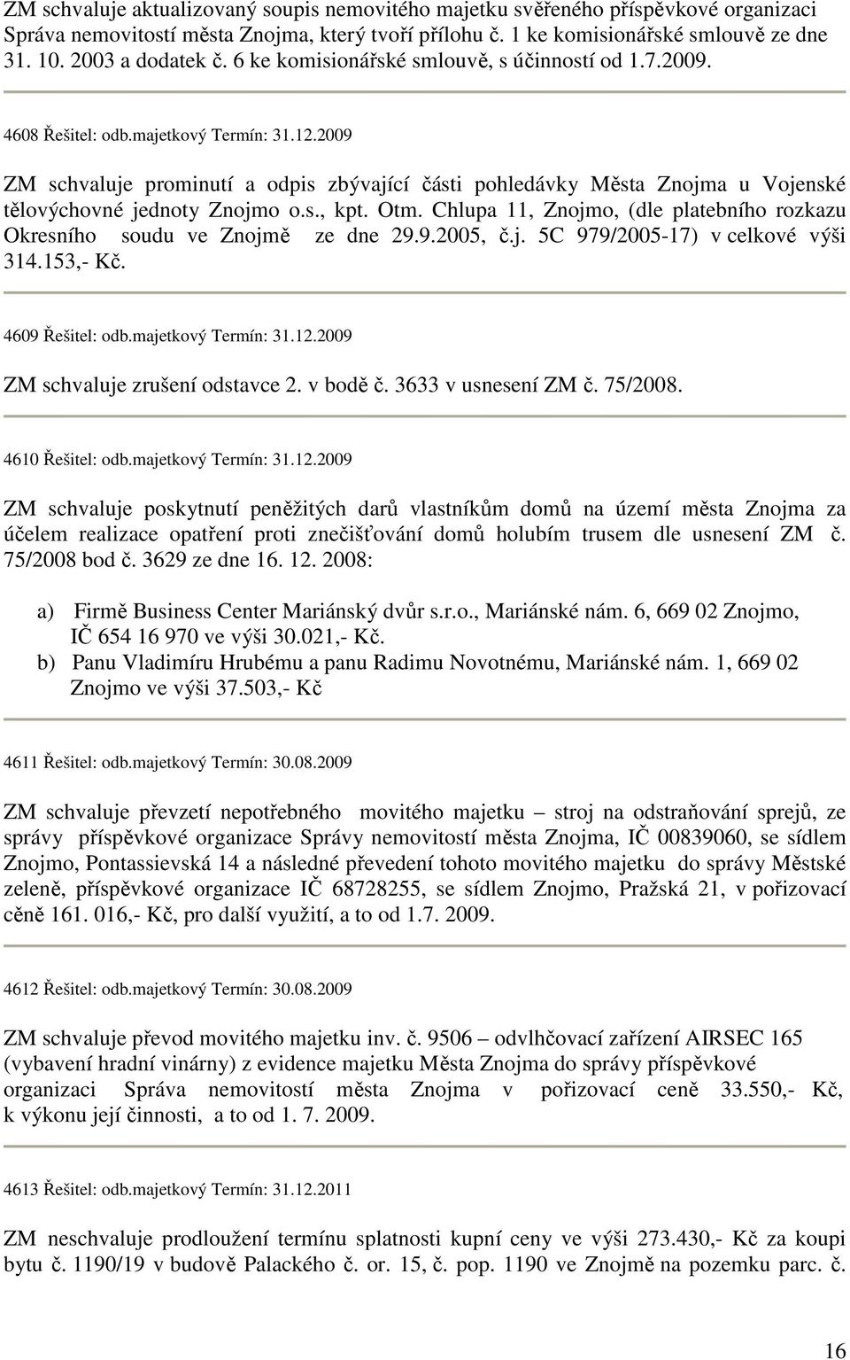 2009 ZM schvaluje prominutí a odpis zbývající části pohledávky Města Znojma u Vojenské tělovýchovné jednoty Znojmo o.s., kpt. Otm.