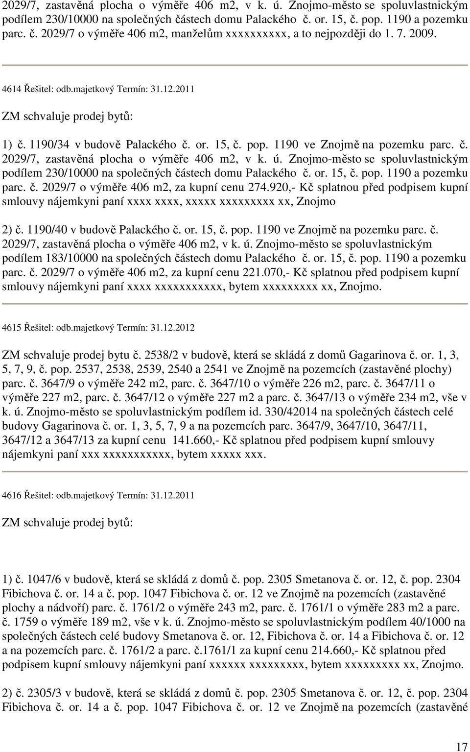 ú. Znojmo-město se spoluvlastnickým podílem 230/10000 na společných částech domu Palackého č. or. 15, č. pop. 1190 a pozemku parc. č. 2029/7 o výměře 406 m2, za kupní cenu 274.