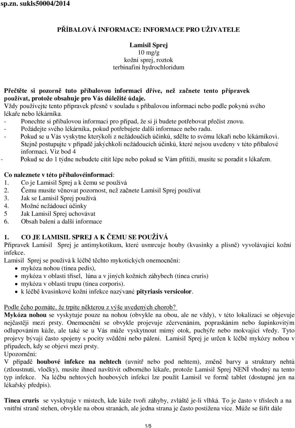 tento přípravek používat, protože obsahuje pro Vás důležité údaje. Vždy používejte tento přípravek přesně v souladu s příbalovou informací nebo podle pokynů svého lékaře nebo lékárníka.