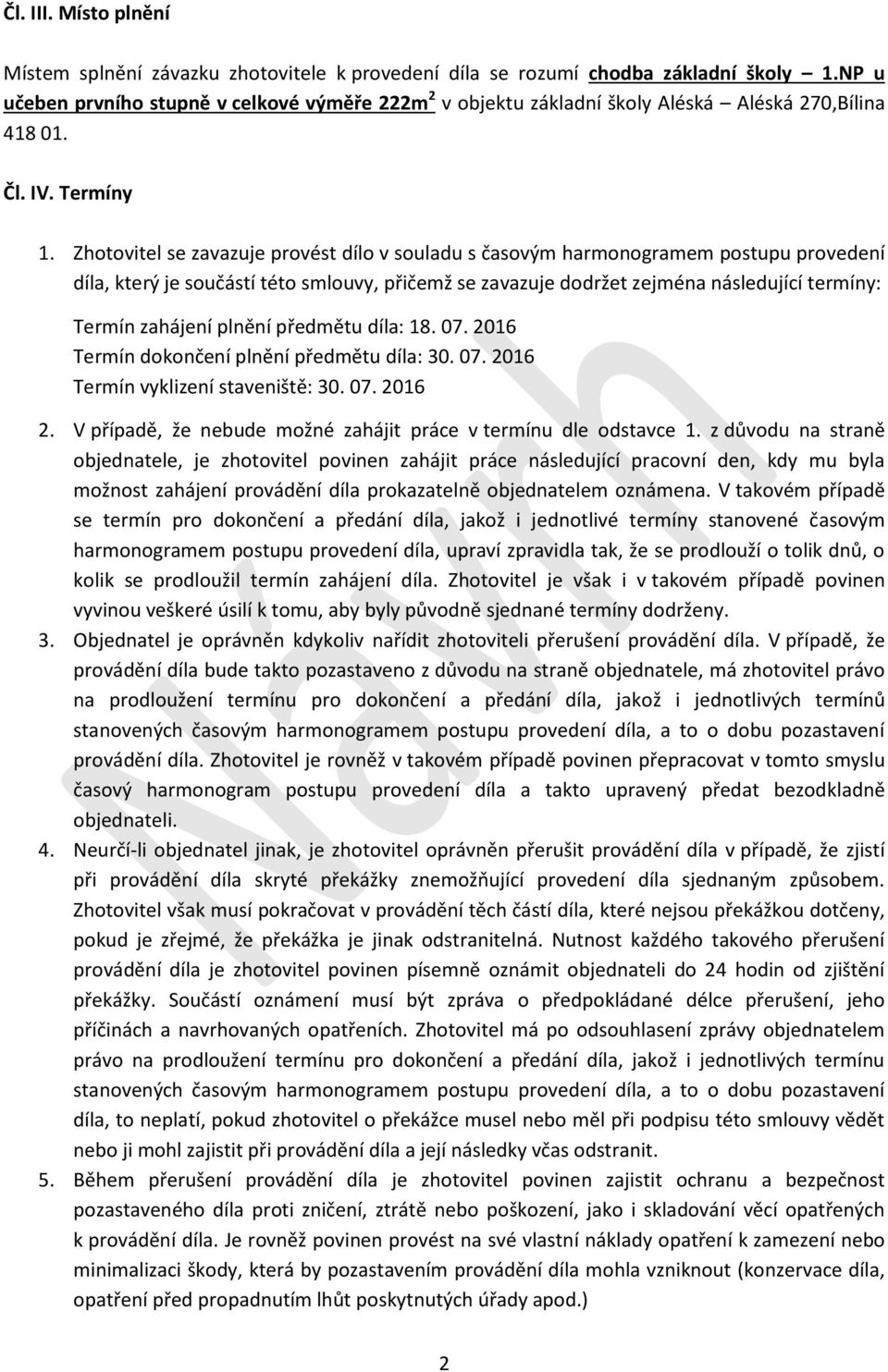 Zhotovitel se zavazuje provést dílo v souladu s časovým harmonogramem postupu provedení díla, který je součástí této smlouvy, přičemž se zavazuje dodržet zejména následující termíny: Termín zahájení