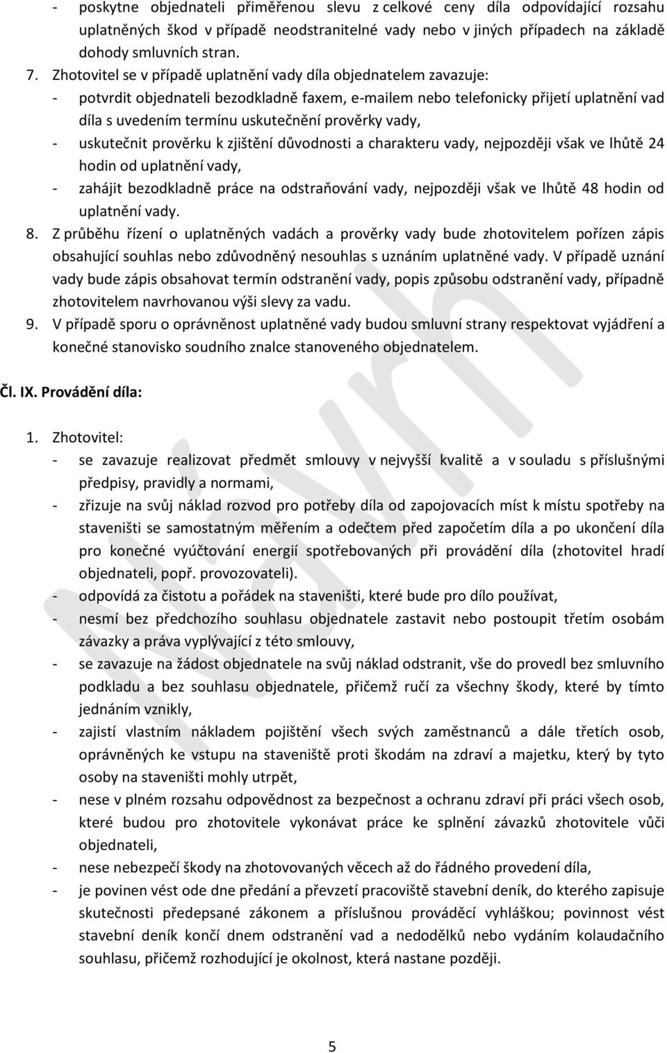 prověrky vady, - uskutečnit prověrku k zjištění důvodnosti a charakteru vady, nejpozději však ve lhůtě 24 hodin od uplatnění vady, - zahájit bezodkladně práce na odstraňování vady, nejpozději však ve