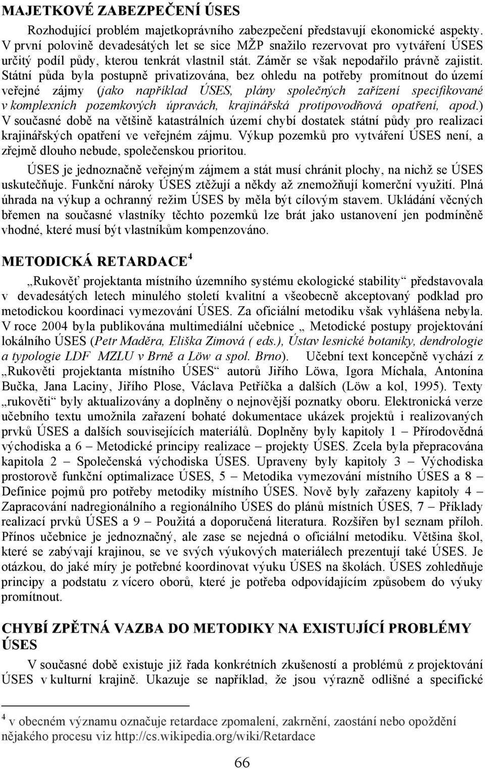 Státní půda byla postupně privatizována, bez ohledu na potřeby promítnout do území veřejné zájmy (jako například ÚSES, plány společných zařízení specifikované v komplexních pozemkových úpravách,