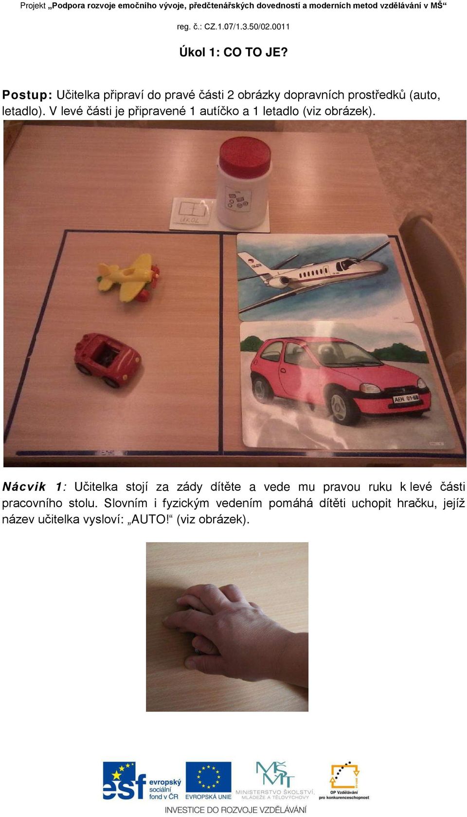 V levé části je připravené 1 autíčko a 1 letadlo (viz obrázek).