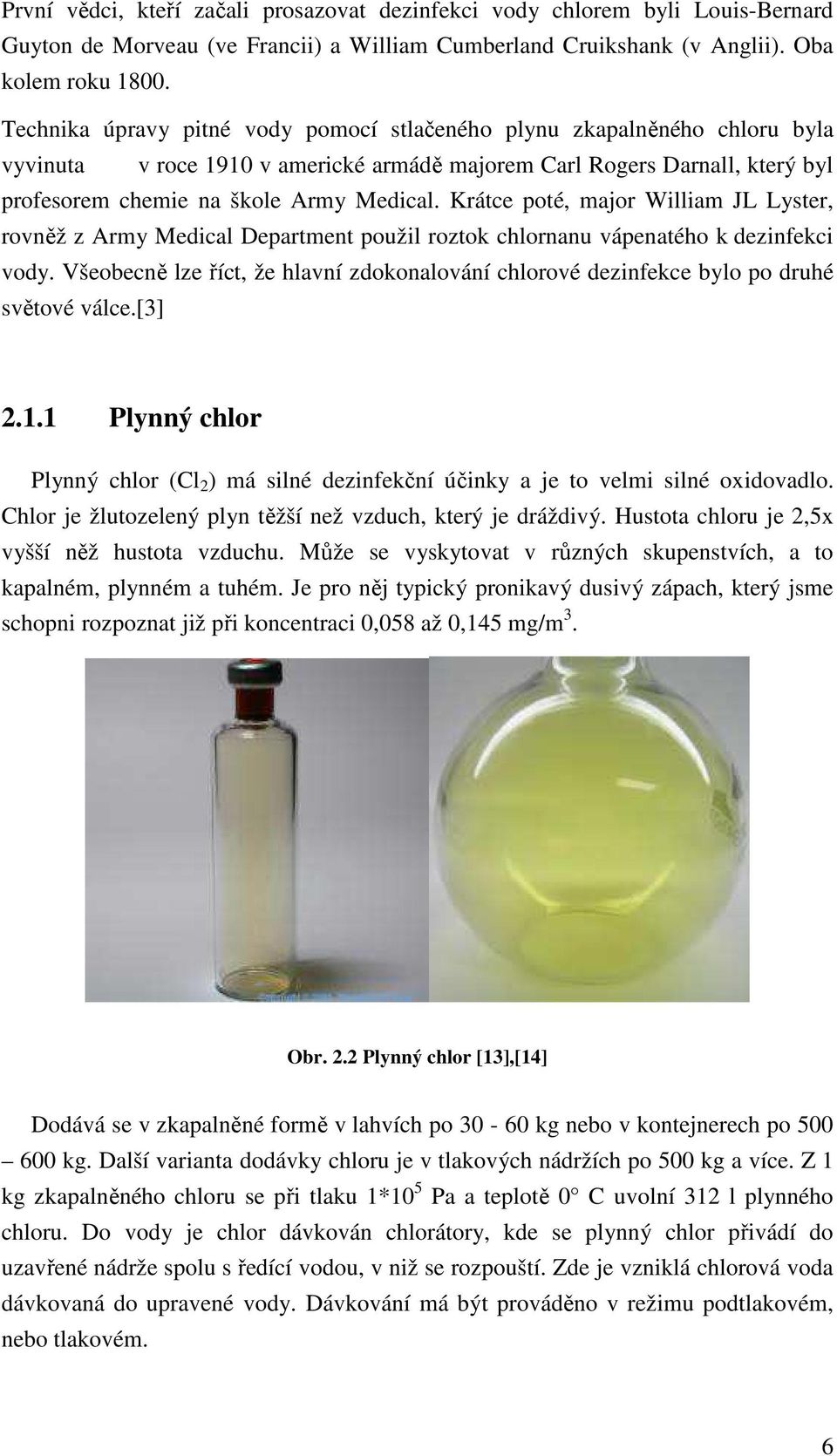 Krátce poté, major William JL Lyster, rovněž z Army Medical Department použil roztok chlornanu vápenatého k dezinfekci vody.