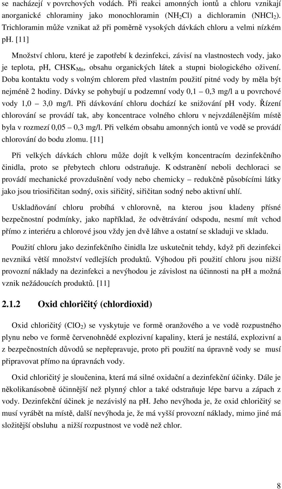 [11] Množství chloru, které je zapotřebí k dezinfekci, závisí na vlastnostech vody, jako je teplota, ph, CHSK Mn, obsahu organických látek a stupni biologického oživení.