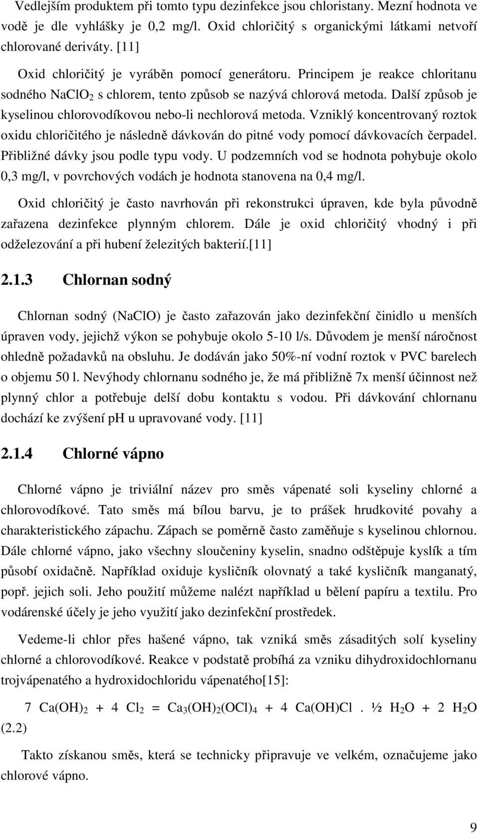 Další způsob je kyselinou chlorovodíkovou nebo-li nechlorová metoda. Vzniklý koncentrovaný roztok oxidu chloričitého je následně dávkován do pitné vody pomocí dávkovacích čerpadel.