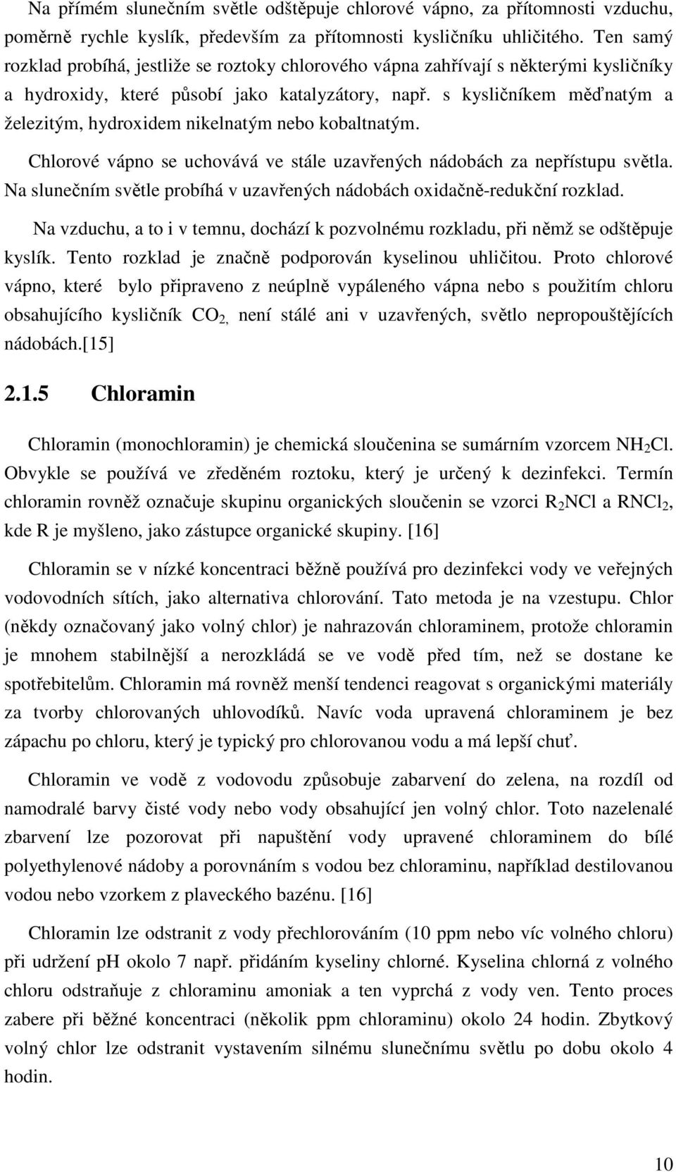 s kysličníkem měďnatým a železitým, hydroxidem nikelnatým nebo kobaltnatým. Chlorové vápno se uchovává ve stále uzavřených nádobách za nepřístupu světla.