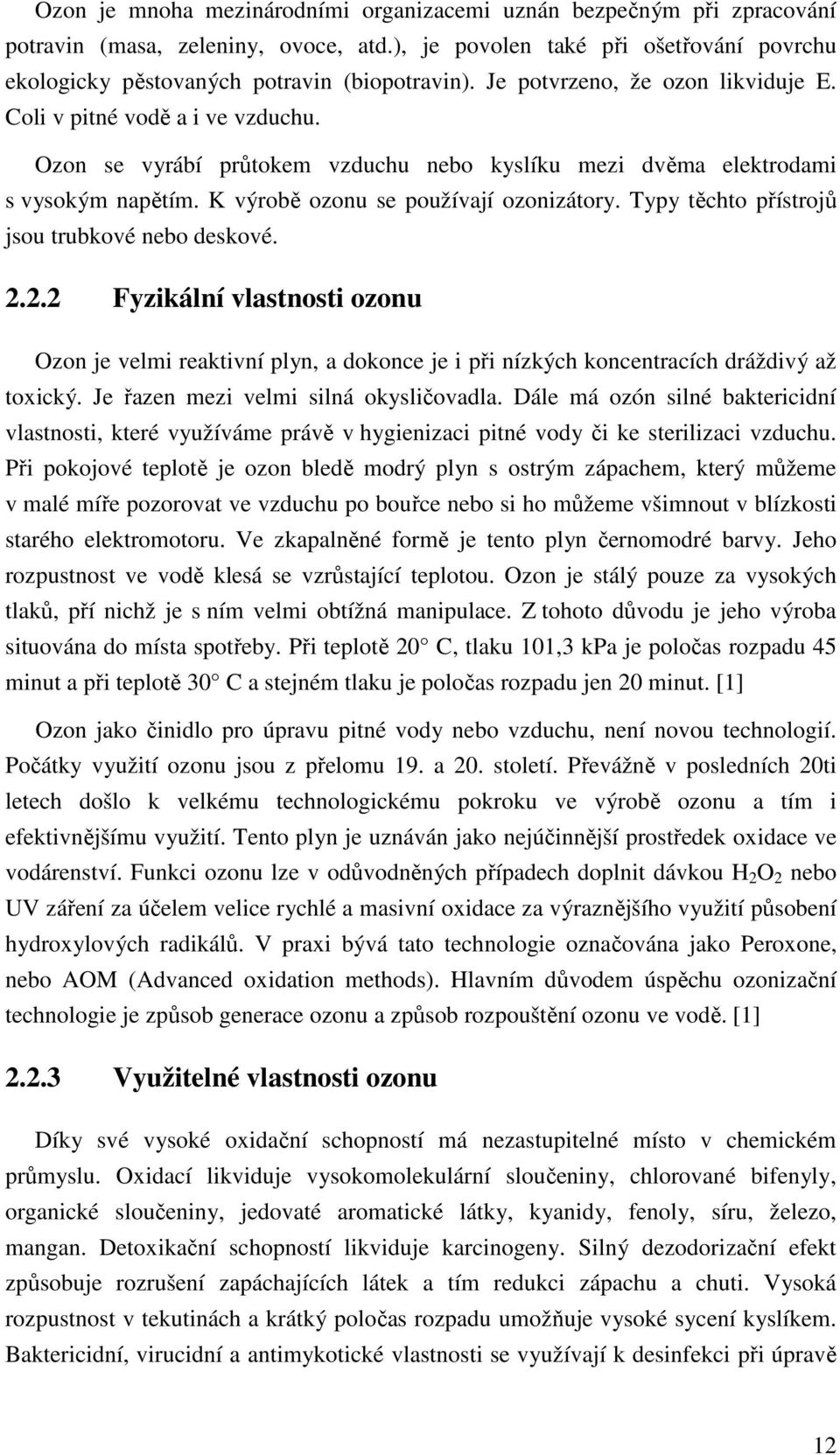 Typy těchto přístrojů jsou trubkové nebo deskové. 2.2.2 Fyzikální vlastnosti ozonu Ozon je velmi reaktivní plyn, a dokonce je i při nízkých koncentracích dráždivý až toxický.