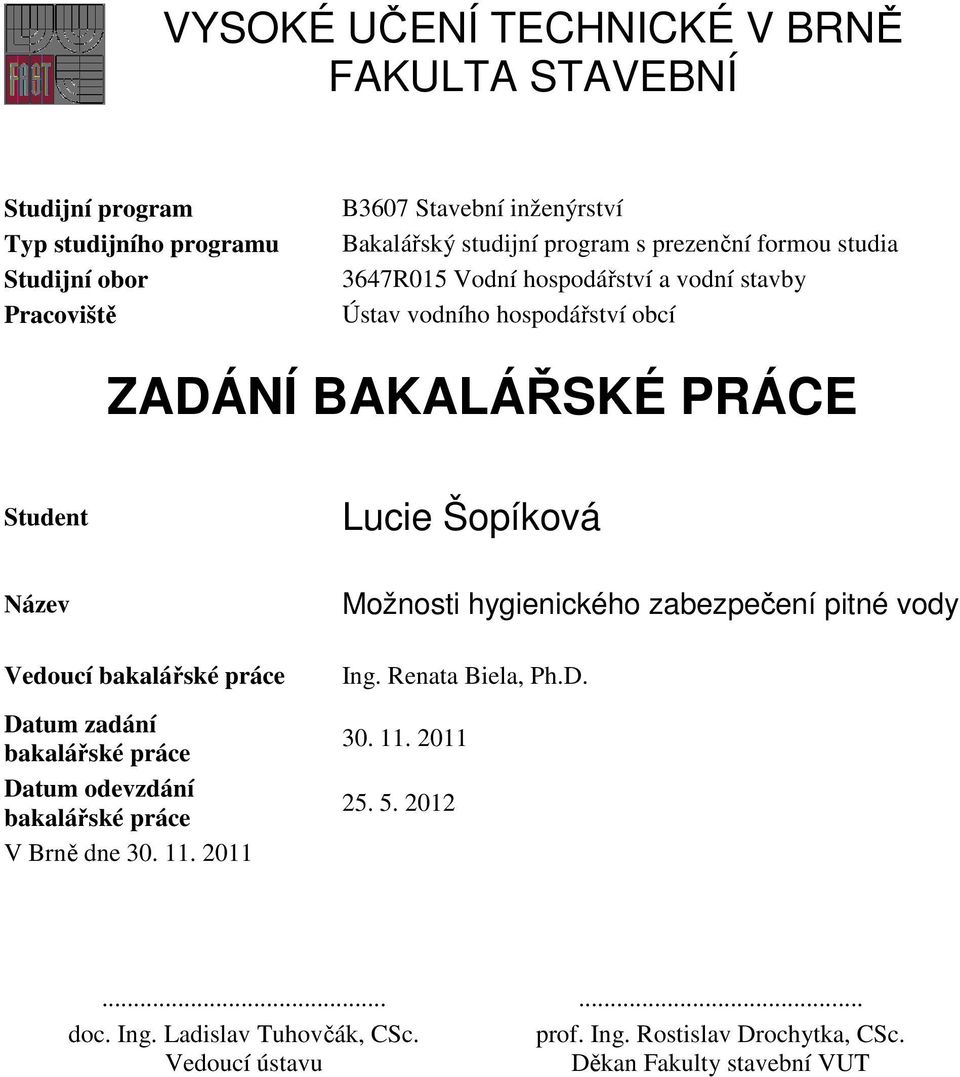 Vedoucí bakalářské práce Datum zadání bakalářské práce Datum odevzdání bakalářské práce V Brně dne 30. 11. 2011 Možnosti hygienického zabezpečení pitné vody Ing.
