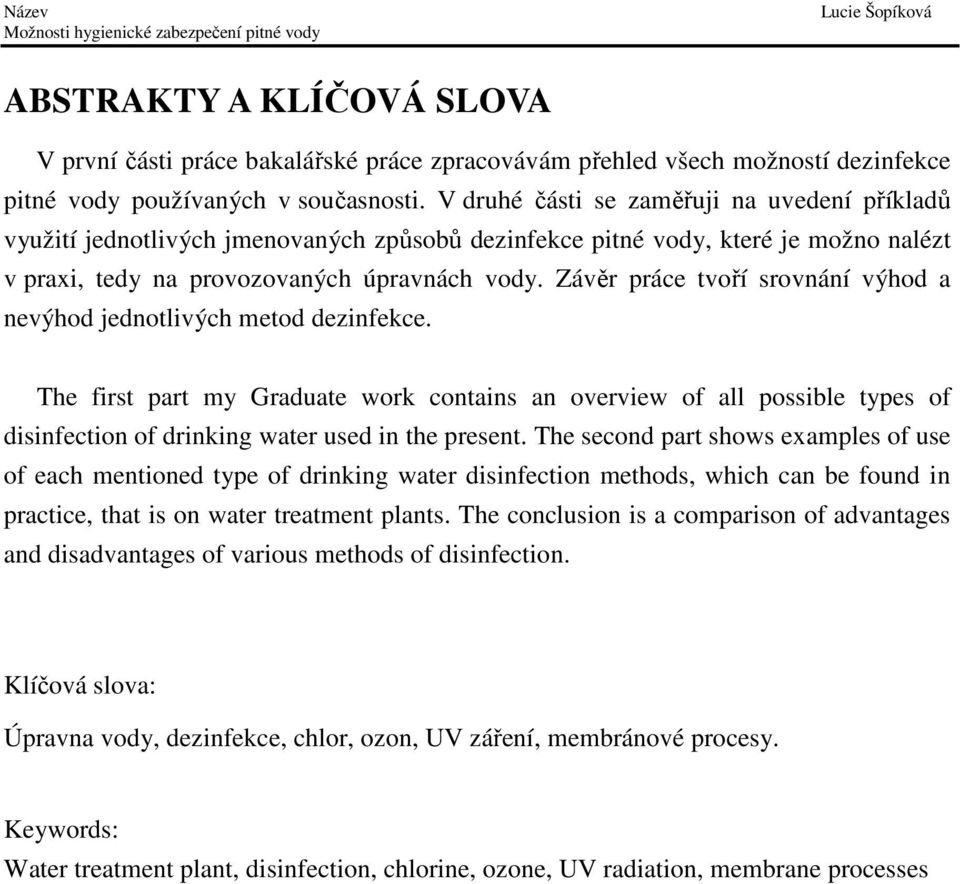 Závěr práce tvoří srovnání výhod a nevýhod jednotlivých metod dezinfekce.