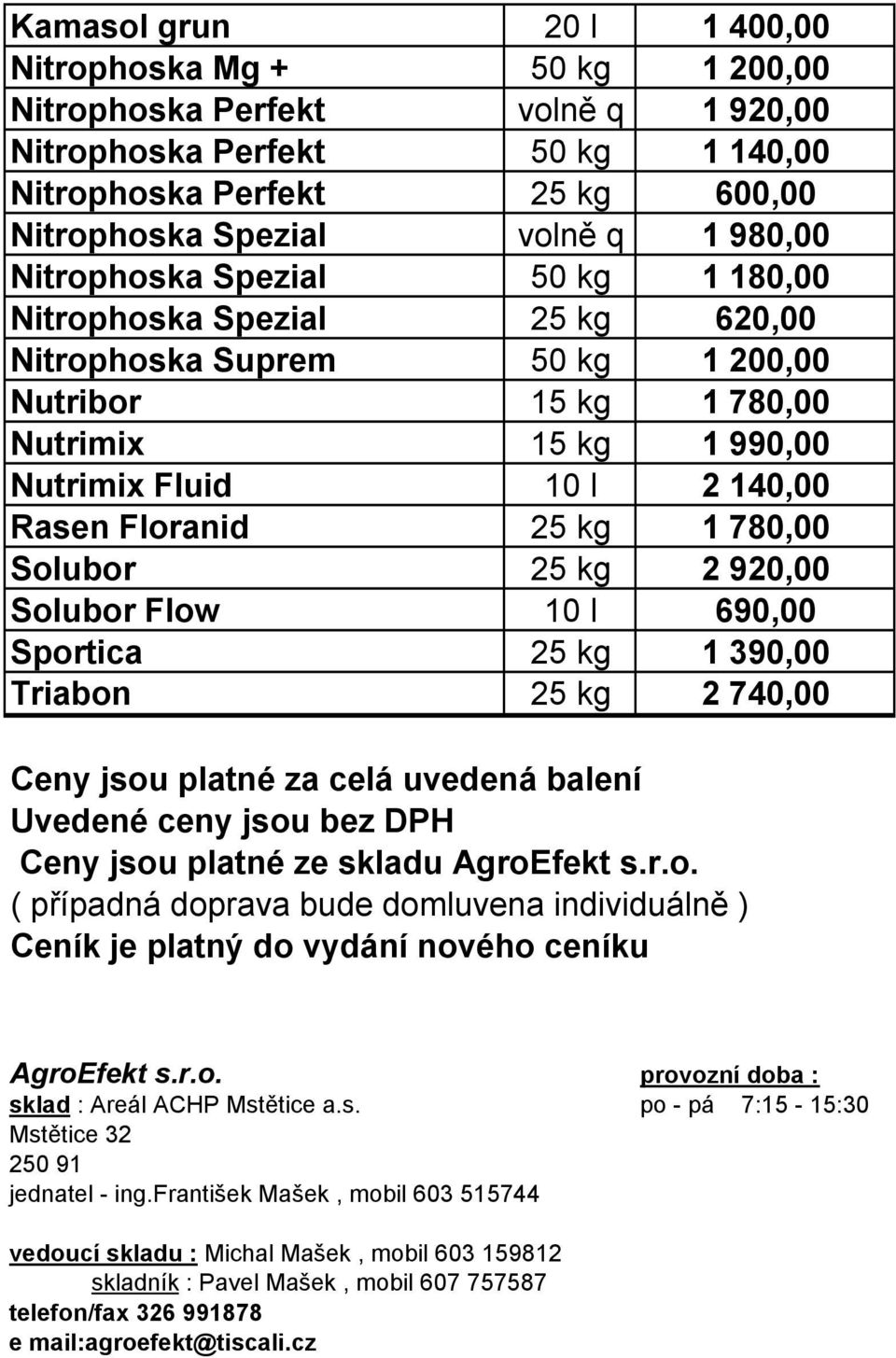 Floranid 25 kg 1 780,00 Solubor 25 kg 2 920,00 Solubor Flow 10 l 690,00 Sportica 25 kg 1 390,00 Triabon 25 kg 2 740,00 Ceny jsou platné za celá uvedená balení Uvedené ceny jsou bez DPH Ceny jsou